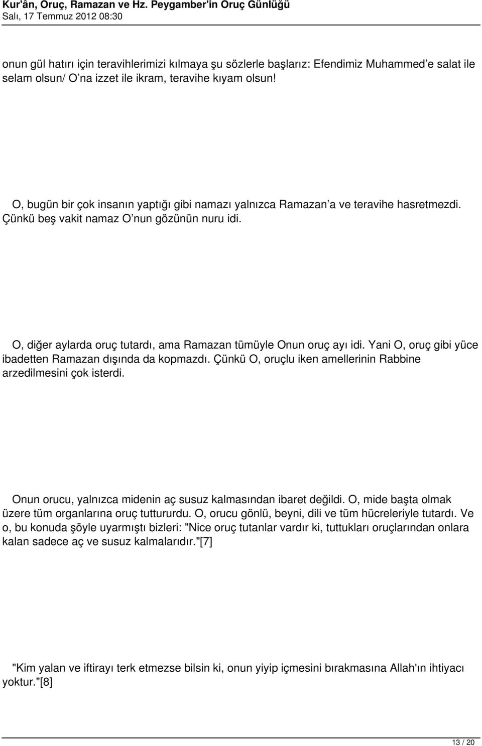 O, diğer aylarda oruç tutardı, ama Ramazan tümüyle Onun oruç ayı idi. Yani O, oruç gibi yüce ibadetten Ramazan dışında da kopmazdı. Çünkü O, oruçlu iken amellerinin Rabbine arzedilmesini çok isterdi.