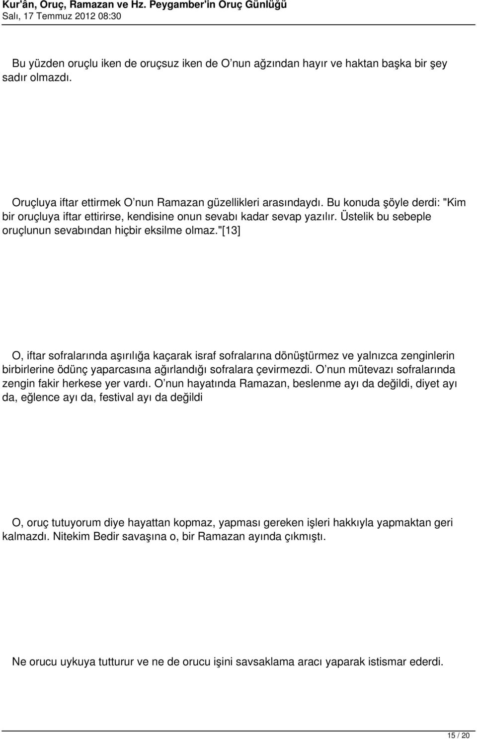 "[13] O, iftar sofralarında aşırılığa kaçarak israf sofralarına dönüştürmez ve yalnızca zenginlerin birbirlerine ödünç yaparcasına ağırlandığı sofralara çevirmezdi.