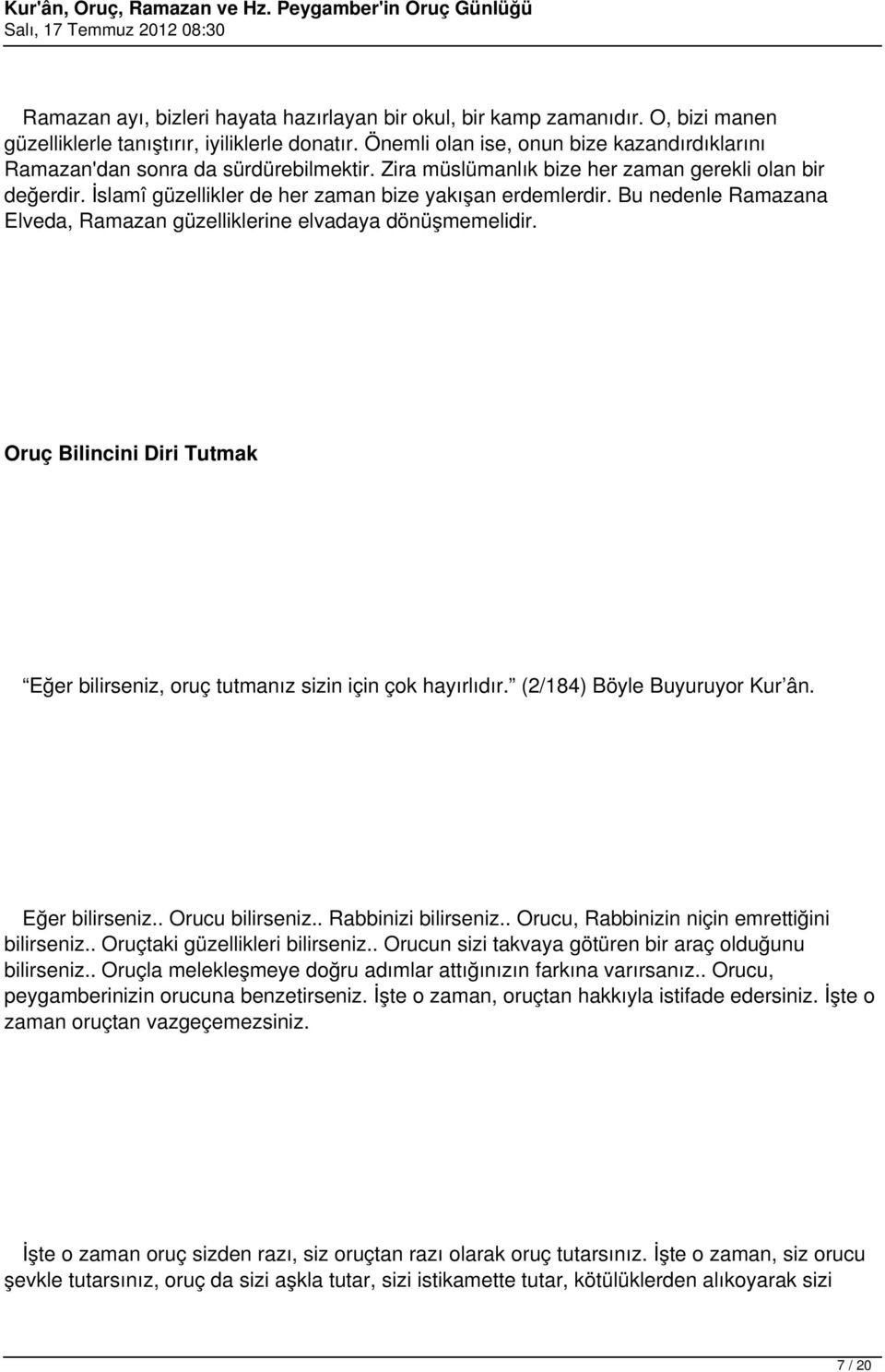 Bu nedenle Ramazana Elveda, Ramazan güzelliklerine elvadaya dönüşmemelidir. Oruç Bilincini Diri Tutmak Eğer bilirseniz, oruç tutmanız sizin için çok hayırlıdır. (2/184) Böyle Buyuruyor Kur ân.