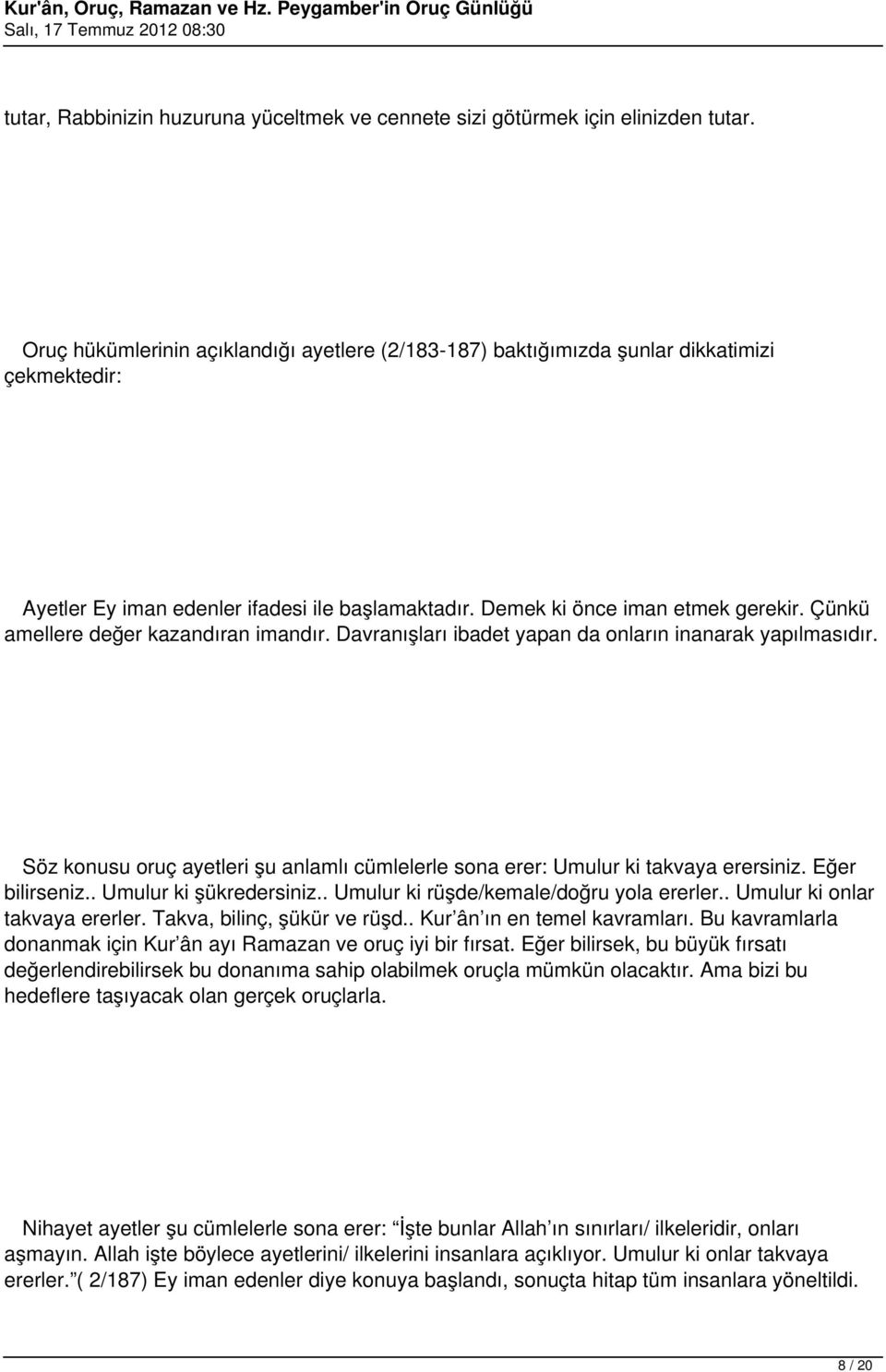 Çünkü amellere değer kazandıran imandır. Davranışları ibadet yapan da onların inanarak yapılmasıdır. Söz konusu oruç ayetleri şu anlamlı cümlelerle sona erer: Umulur ki takvaya erersiniz.