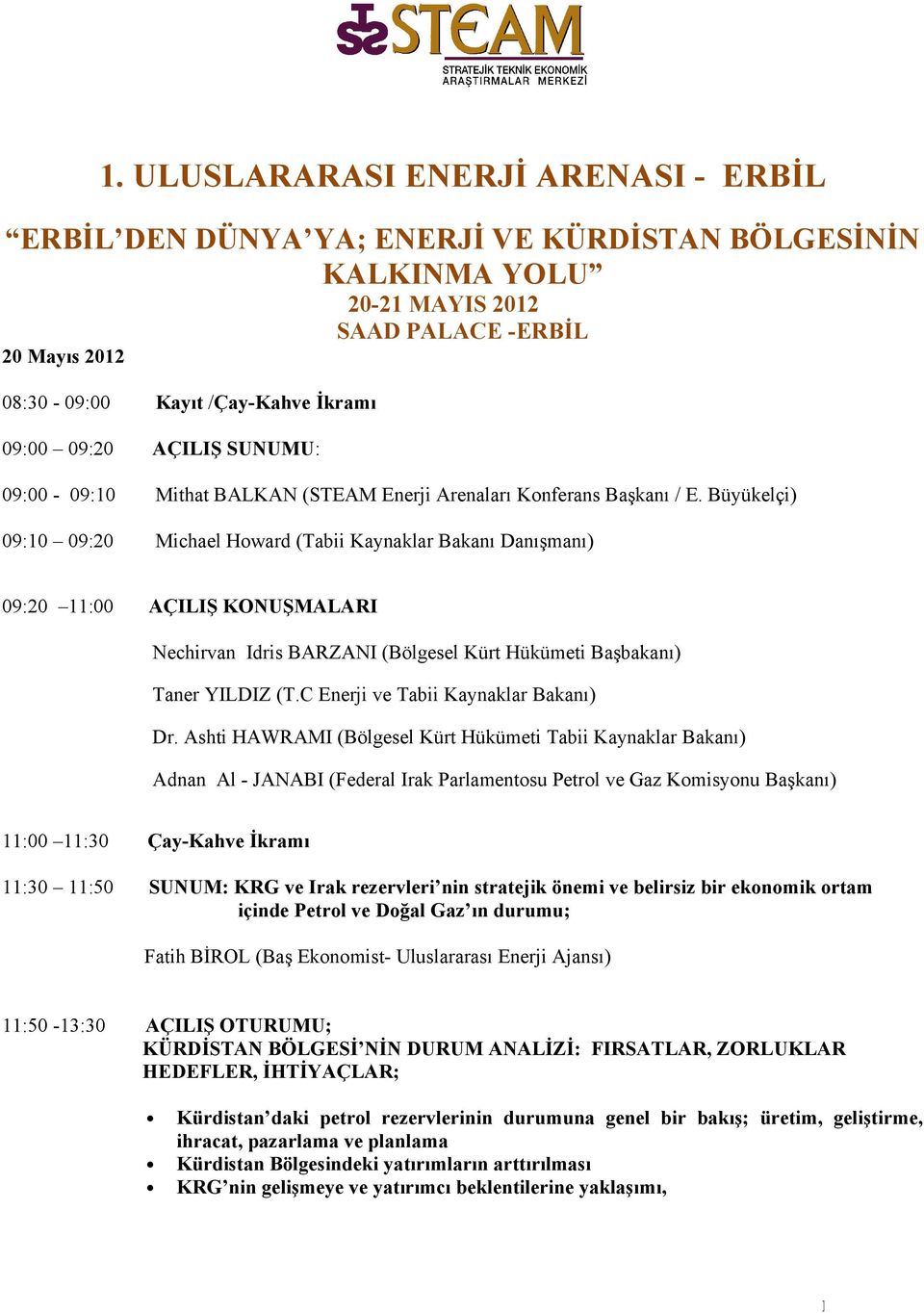 Büyükelçi) 09:10 09:20 Michael Howard (Tabii Kaynaklar Bakanı Danışmanı) 09:20 11:00 AÇILIŞ KONUŞMALARI Nechirvan Idris BARZANI (Bölgesel Kürt Hükümeti Başbakanı) Taner YILDIZ (T.