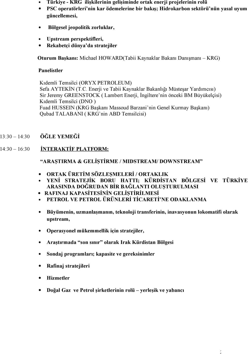 Enerji ve Tabii Kaynaklar Bakanlığı Müsteşar Yardımcısı) Sir Jeremy GREENSTOCK ( Lambert Enerji, İngiltere nin önceki BM Büyükelçisi) Kıdemli Temsilci (DNO ) Fuad HUSSEIN (KRG Başkanı Massoud Barzani