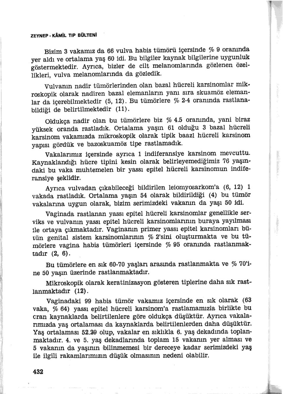 . roskopik olarak nadiren bazal elemanların yanı sıra skuamöz elemanlar da içerebilmektedir (5, 2). Bu tümörlere % 2-4 oranında rastlanabildiği de belirtilmektedir ( ).