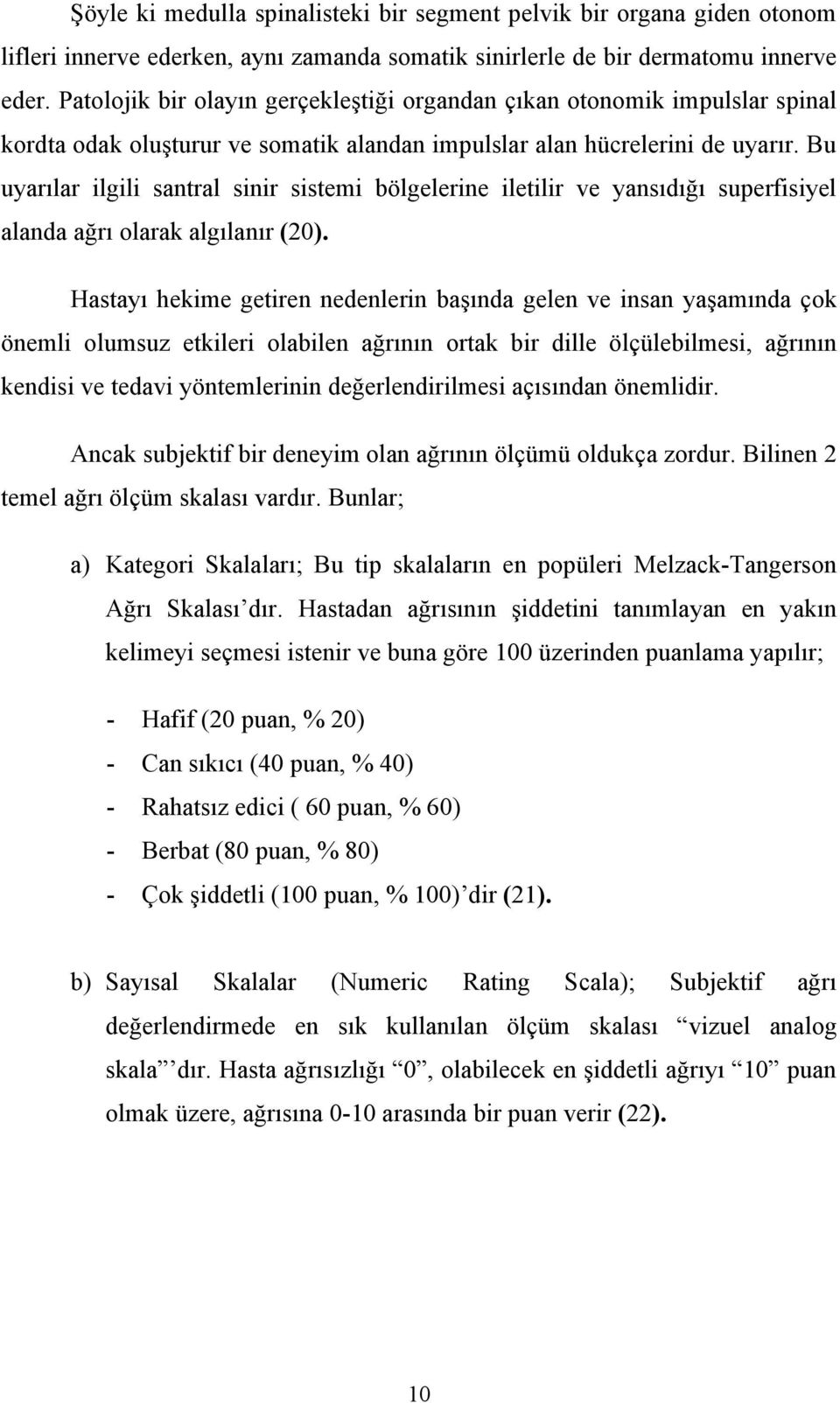 Bu uyarılar ilgili santral sinir sistemi bölgelerine iletilir ve yansıdığı superfisiyel alanda ağrı olarak algılanır (20).