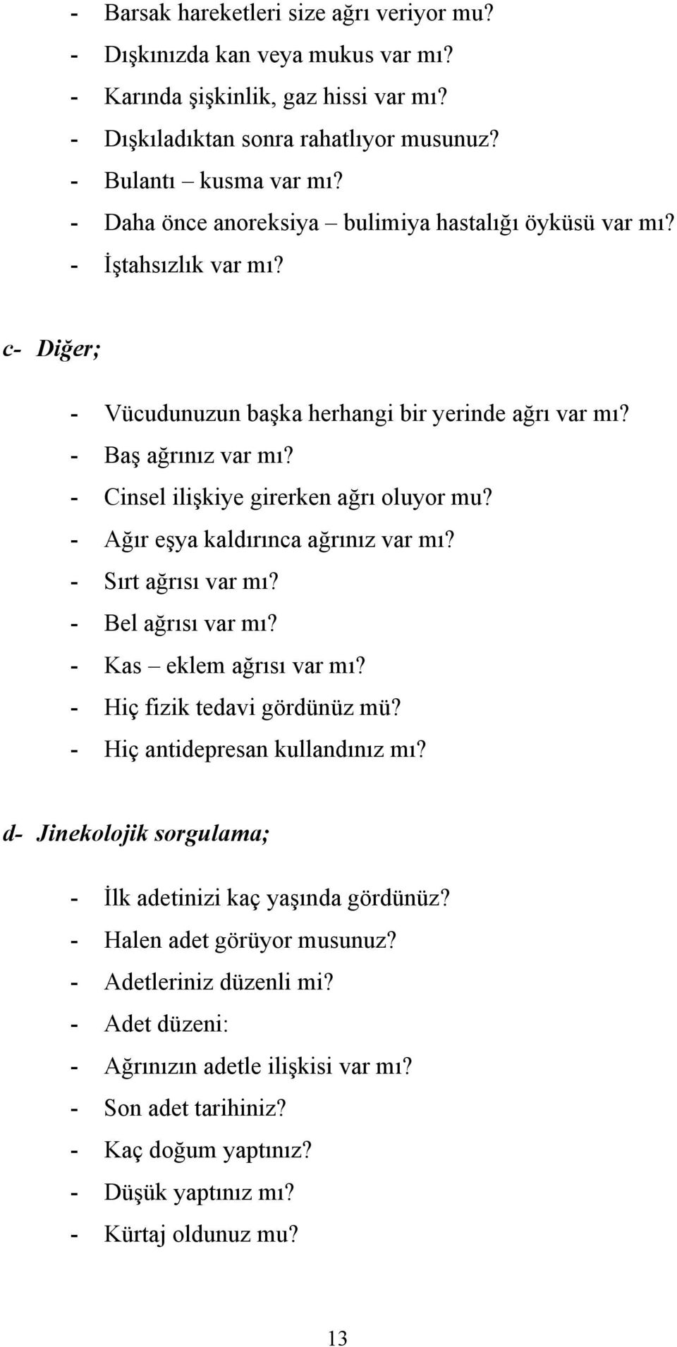 - Cinsel ilişkiye girerken ağrı oluyor mu? - Ağır eşya kaldırınca ağrınız var mı? - Sırt ağrısı var mı? - Bel ağrısı var mı? - Kas eklem ağrısı var mı? - Hiç fizik tedavi gördünüz mü?