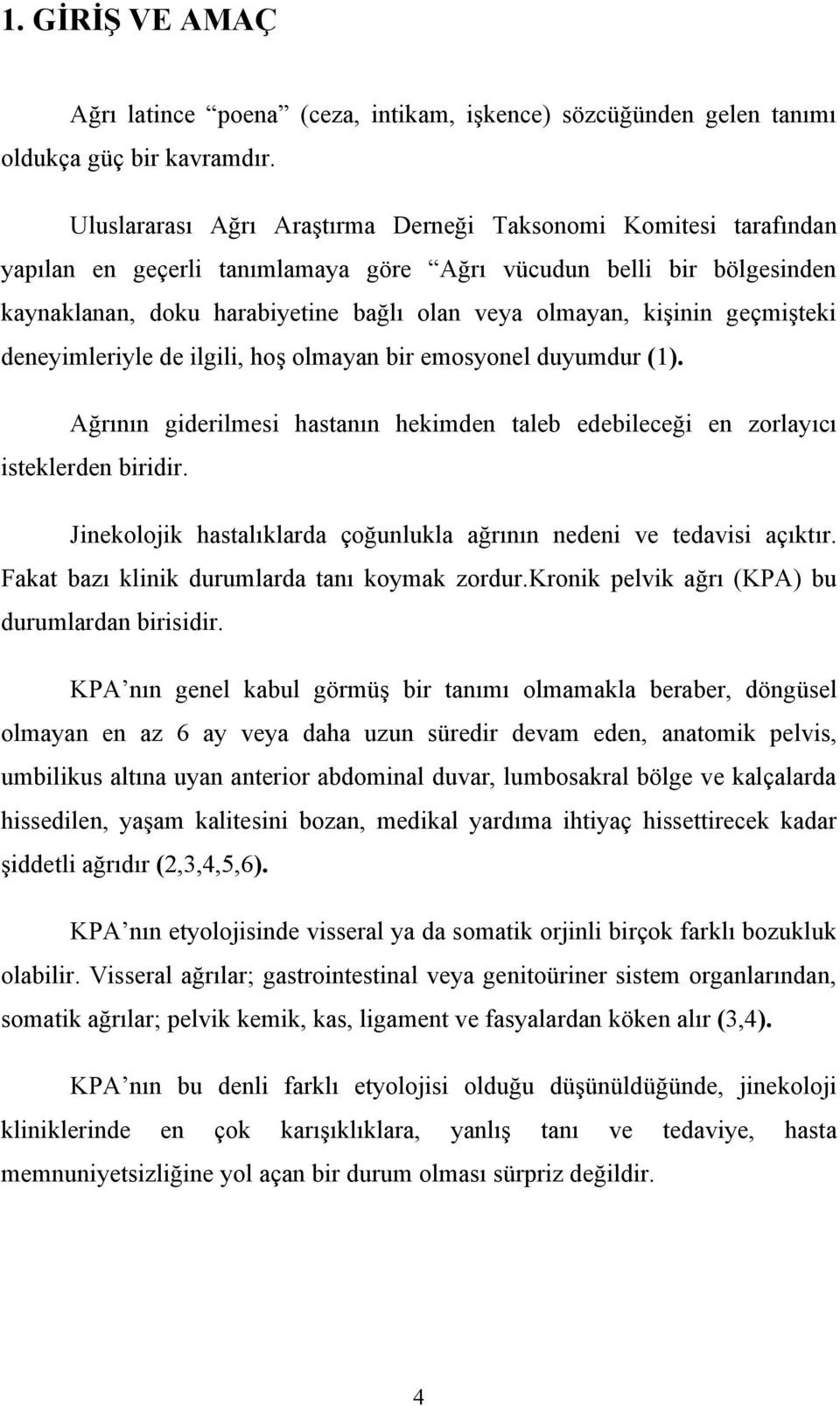 kişinin geçmişteki deneyimleriyle de ilgili, hoş olmayan bir emosyonel duyumdur (1). Ağrının giderilmesi hastanın hekimden taleb edebileceği en zorlayıcı isteklerden biridir.