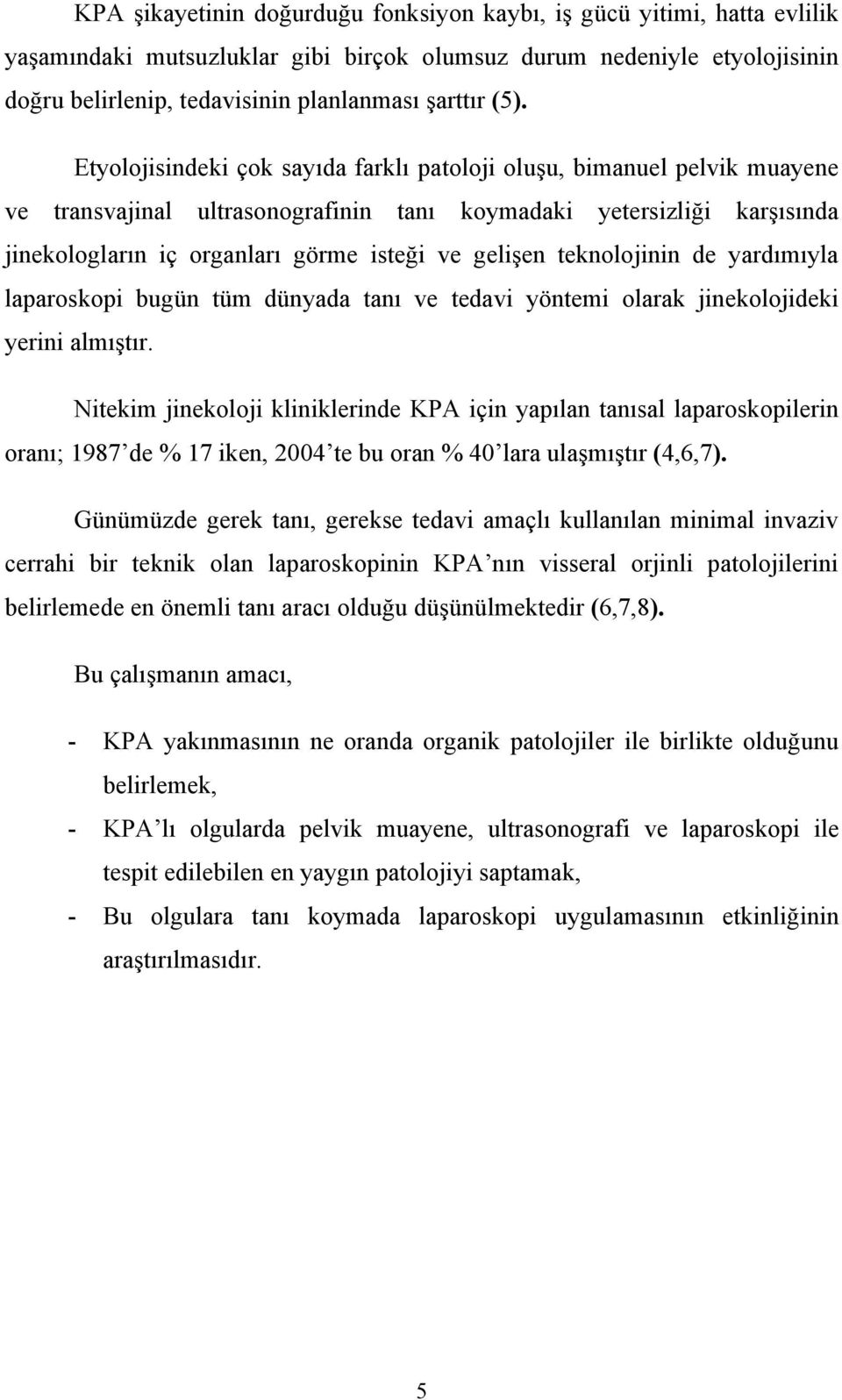 gelişen teknolojinin de yardımıyla laparoskopi bugün tüm dünyada tanı ve tedavi yöntemi olarak jinekolojideki yerini almıştır.