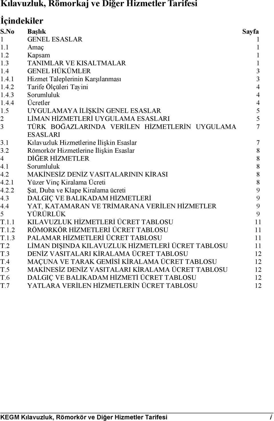 5 UYGULAMAYA İLİŞKİN GENEL ESASLAR 5 2 LİMAN HİZMETLERİ UYGULAMA ESASLARI 5 3 TÜRK BOĞAZLARINDA VERİLEN HİZMETLERİN UYGULAMA 7 ESASLARI 3.1 Kılavuzluk Hizmetlerine İlişkin Esaslar 7 3.