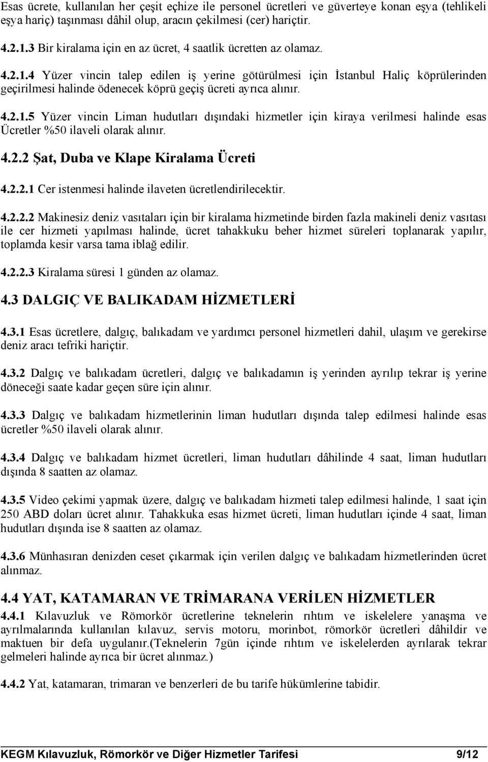 4 Yüzer vincin talep edilen iş yerine götürülmesi için İstanbul Haliç köprülerinden geçirilmesi halinde ödenecek köprü geçiş ücreti ayrıca alınır. 4.2.1.