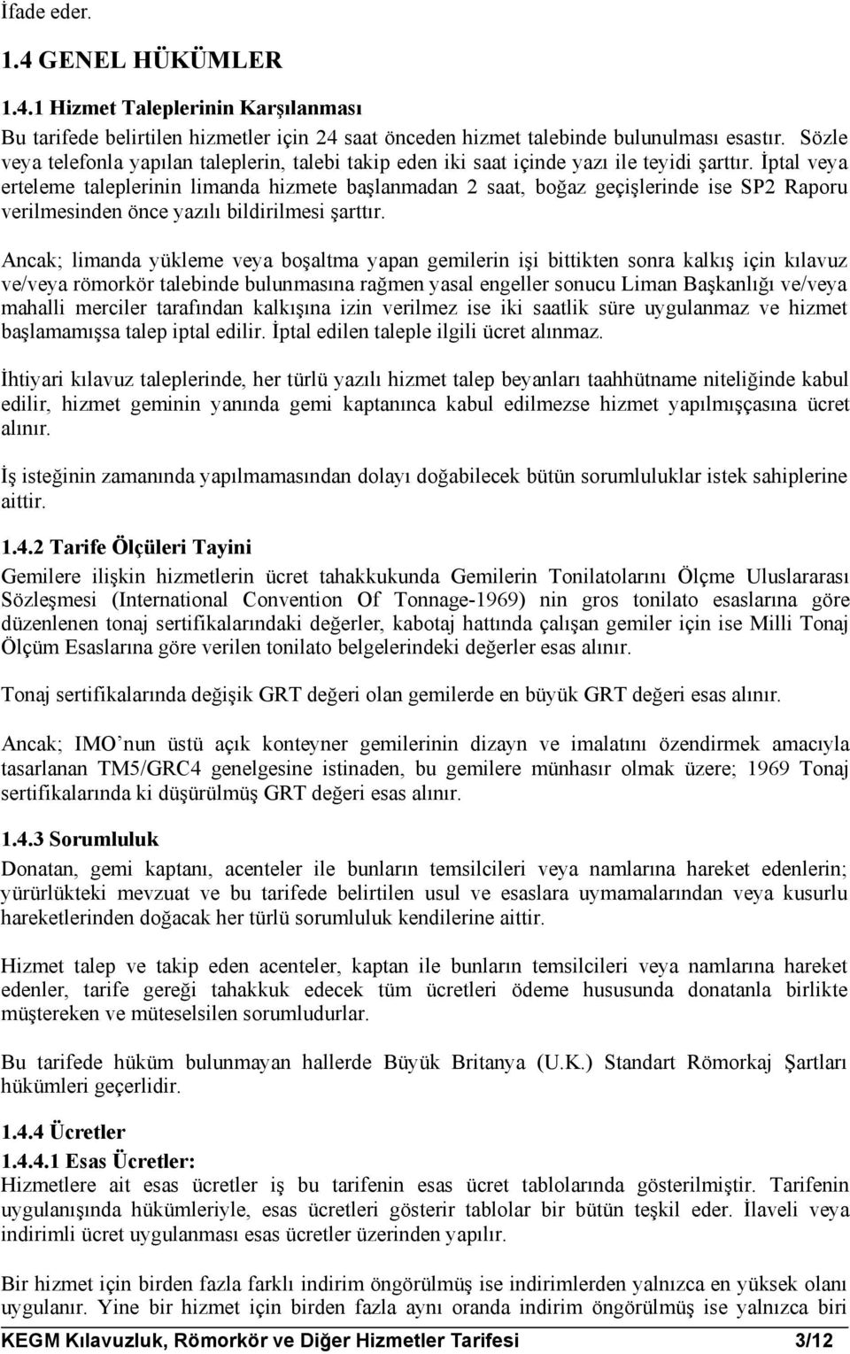 İptal veya erteleme taleplerinin limanda hizmete başlanmadan 2 saat, boğaz geçişlerinde ise SP2 Raporu verilmesinden önce yazılı bildirilmesi şarttır.