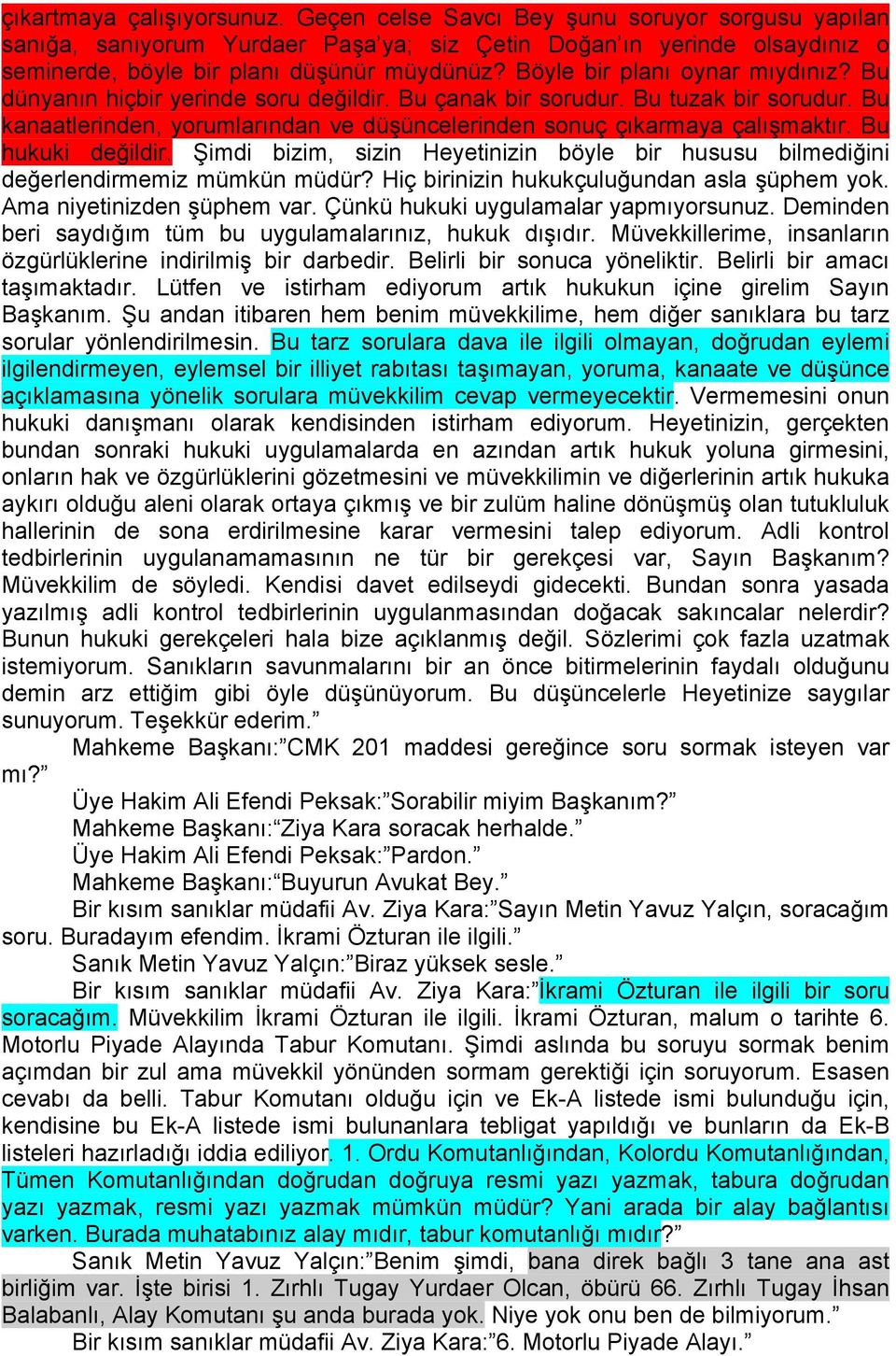 Bu hukuki değildir. Şimdi bizim, sizin Heyetinizin böyle bir hususu bilmediğini değerlendirmemiz mümkün müdür? Hiç birinizin hukukçuluğundan asla şüphem yok. Ama niyetinizden şüphem var.