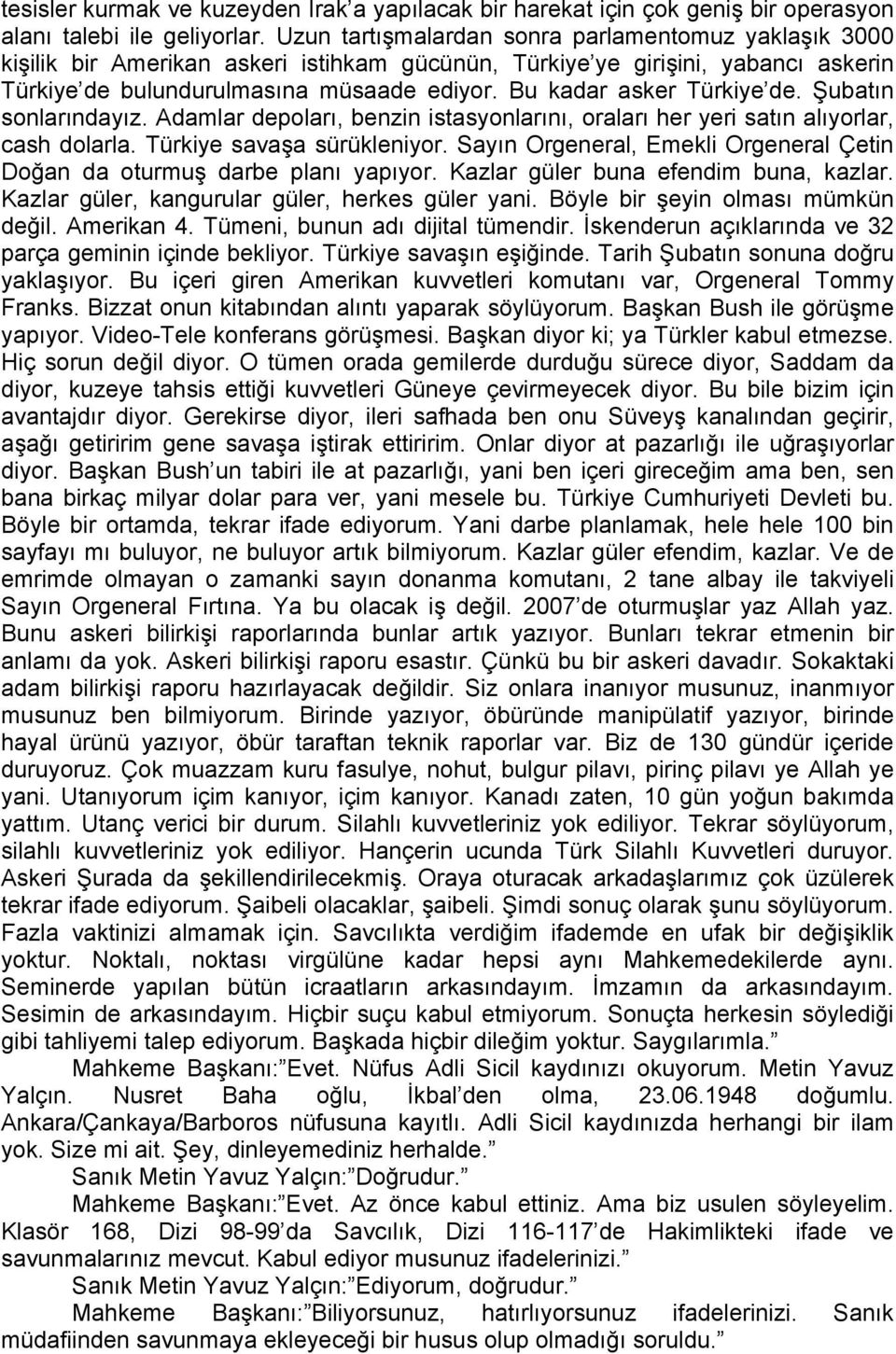 Bu kadar asker Türkiye de. Şubatın sonlarındayız. Adamlar depoları, benzin istasyonlarını, oraları her yeri satın alıyorlar, cash dolarla. Türkiye savaşa sürükleniyor.