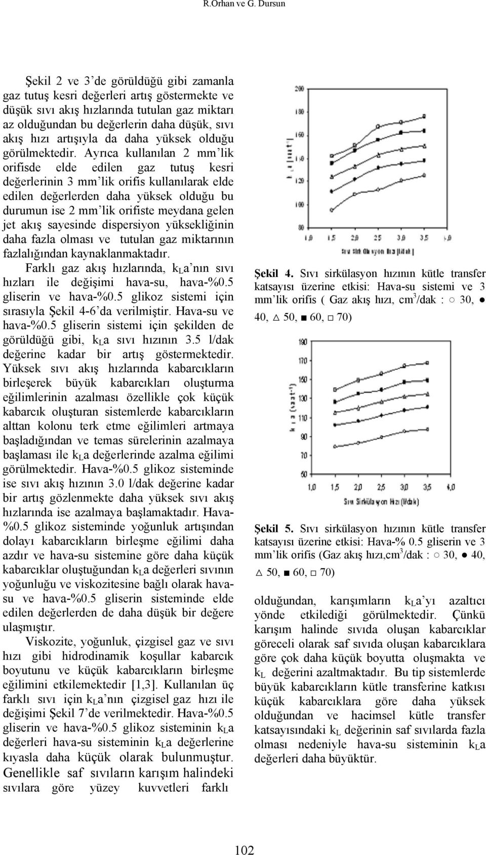 artışıyla da daha yüksek olduğu görülmektedir.