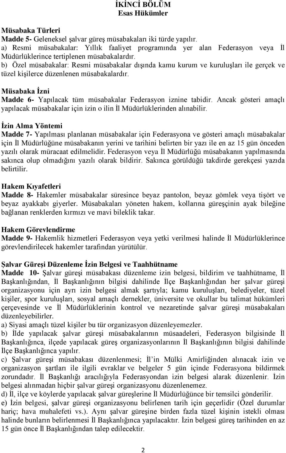 b) Özel müsabakalar: Resmi müsabakalar dışında kamu kurum ve kuruluşları ile gerçek ve tüzel kişilerce düzenlenen müsabakalardır.