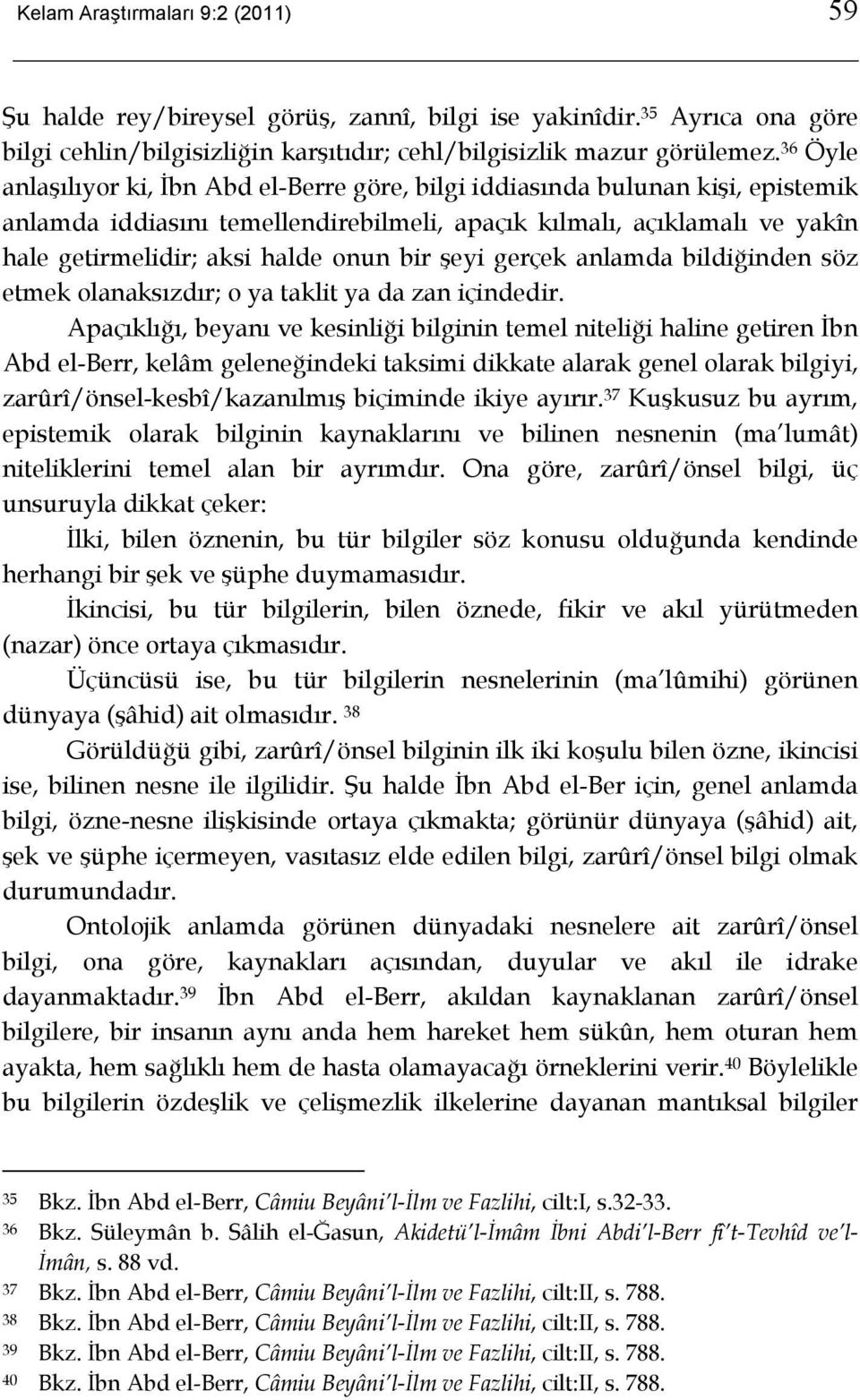 bir şeyi gerçek anlamda bildiğinden söz etmek olanaksızdır; o ya taklit ya da zan içindedir.