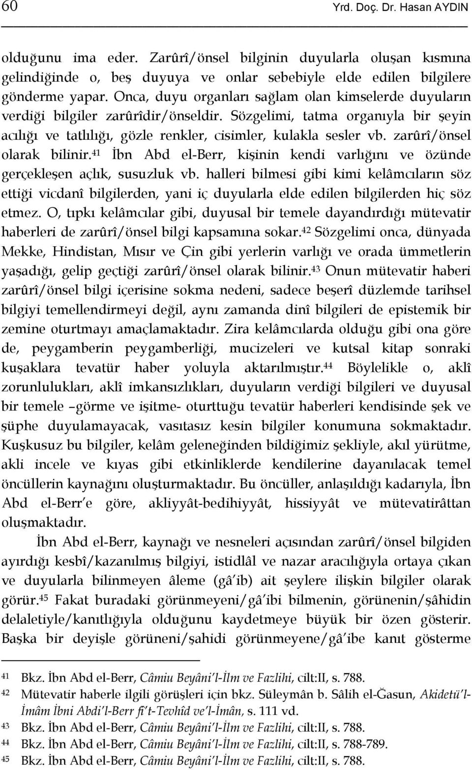 zarûrî/önsel olarak bilinir. 41 İbn Abd el-berr, kişinin kendi varlığını ve özünde gerçekleşen açlık, susuzluk vb.