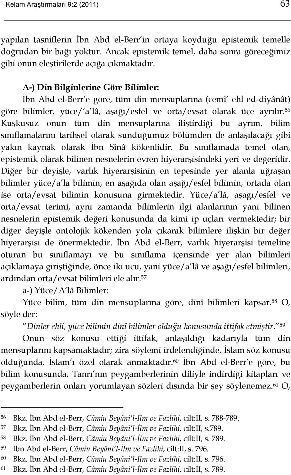 A-) Din Bilginlerine Göre Bilimler: İbn Abd el-berr e göre, tüm din mensuplarına (cemî ehl ed-diyânât) göre bilimler, yüce/ a lâ, aşağı/esfel ve orta/evsat olarak üçe ayrılır.