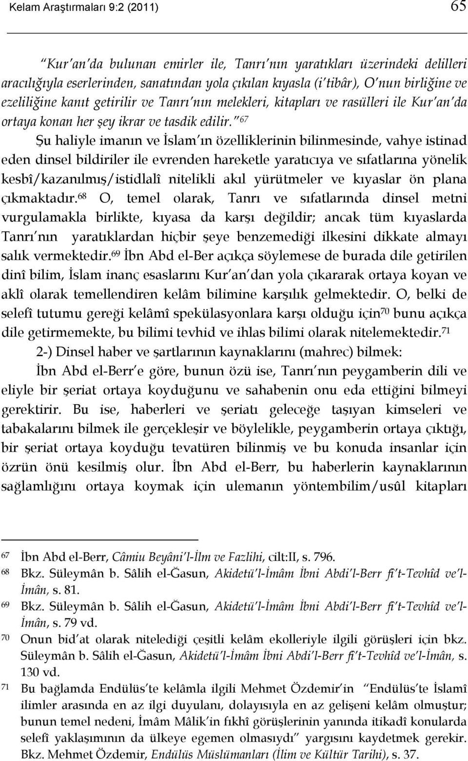 67 Şu haliyle imanın ve İslam ın özelliklerinin bilinmesinde, vahye istinad eden dinsel bildiriler ile evrenden hareketle yaratıcıya ve sıfatlarına yönelik kesbî/kazanılmış/istidlalî nitelikli akıl