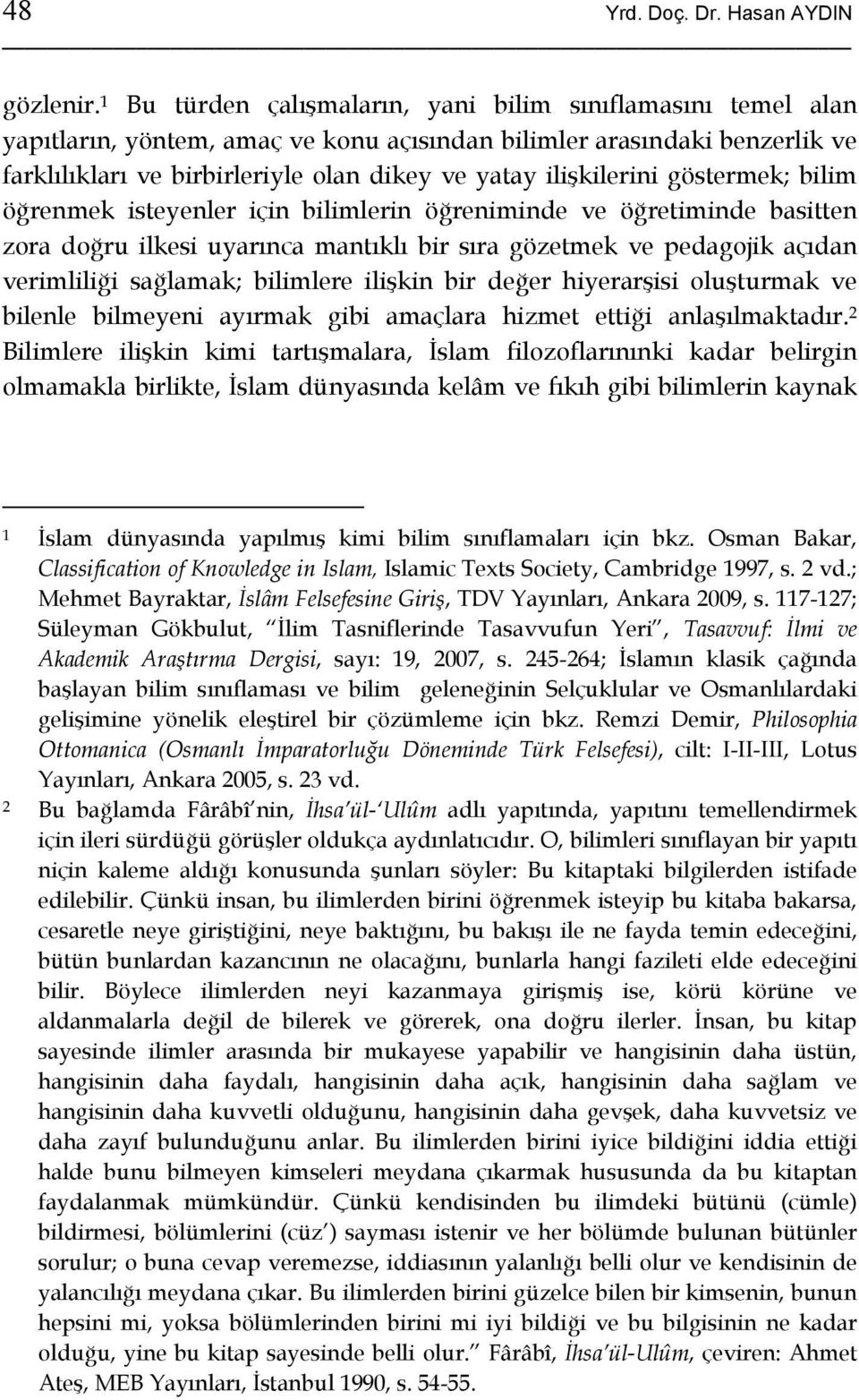 ilişkilerini göstermek; bilim öğrenmek isteyenler için bilimlerin öğreniminde ve öğretiminde basitten zora doğru ilkesi uyarınca mantıklı bir sıra gözetmek ve pedagojik açıdan verimliliği sağlamak;