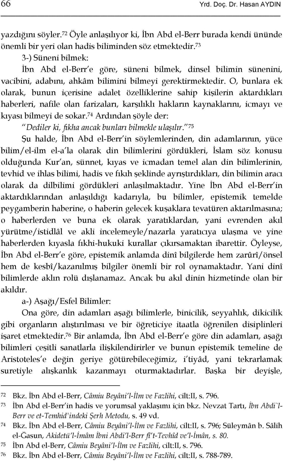 O, bunlara ek olarak, bunun içerisine adalet özelliklerine sahip kişilerin aktardıkları haberleri, nafile olan farizaları, karşılıklı hakların kaynaklarını, icmayı ve kıyası bilmeyi de sokar.