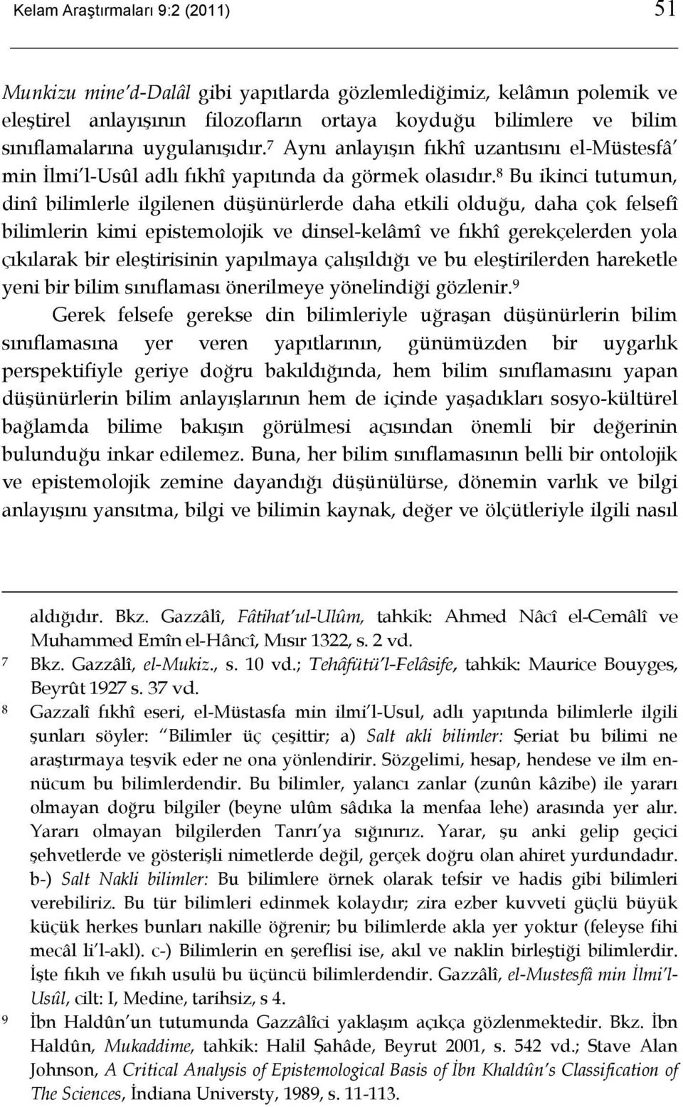 8 Bu ikinci tutumun, dinî bilimlerle ilgilenen düşünürlerde daha etkili olduğu, daha çok felsefî bilimlerin kimi epistemolojik ve dinsel-kelâmî ve fıkhî gerekçelerden yola çıkılarak bir eleştirisinin