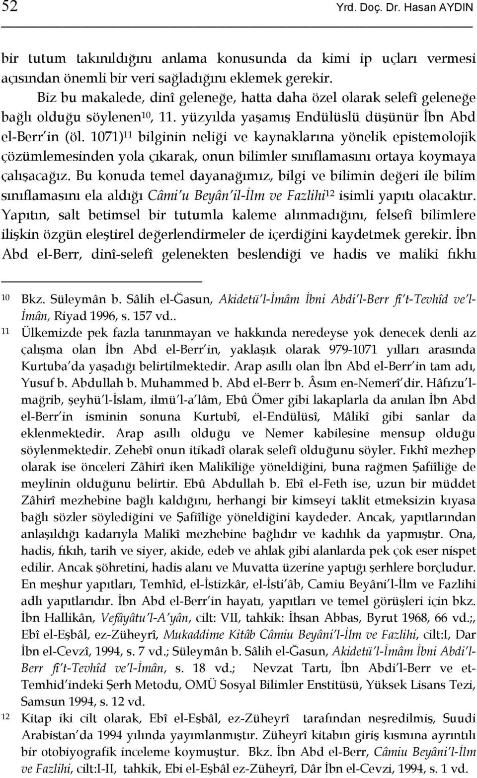 1071) 11 bilginin neliği ve kaynaklarına yönelik epistemolojik çözümlemesinden yola çıkarak, onun bilimler sınıflamasını ortaya koymaya çalışacağız.