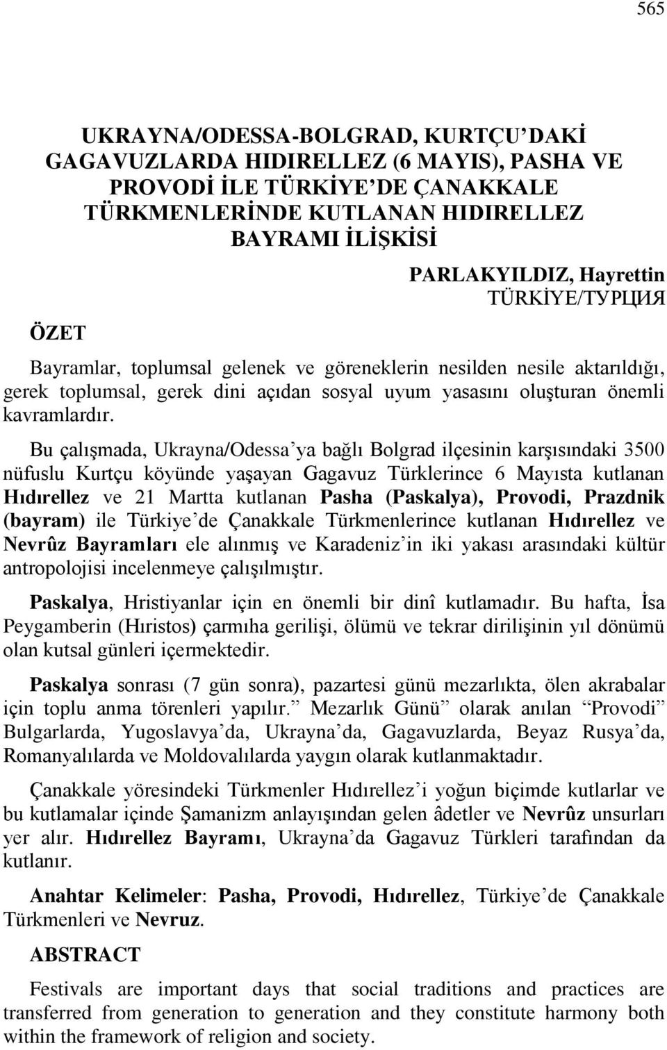 Bu çalışmada, Ukrayna/Odessa ya bağlı Bolgrad ilçesinin karşısındaki 3500 nüfuslu Kurtçu köyünde yaşayan Gagavuz Türklerince 6 Mayısta kutlanan Hıdırellez ve 21 Martta kutlanan Pasha (Paskalya),