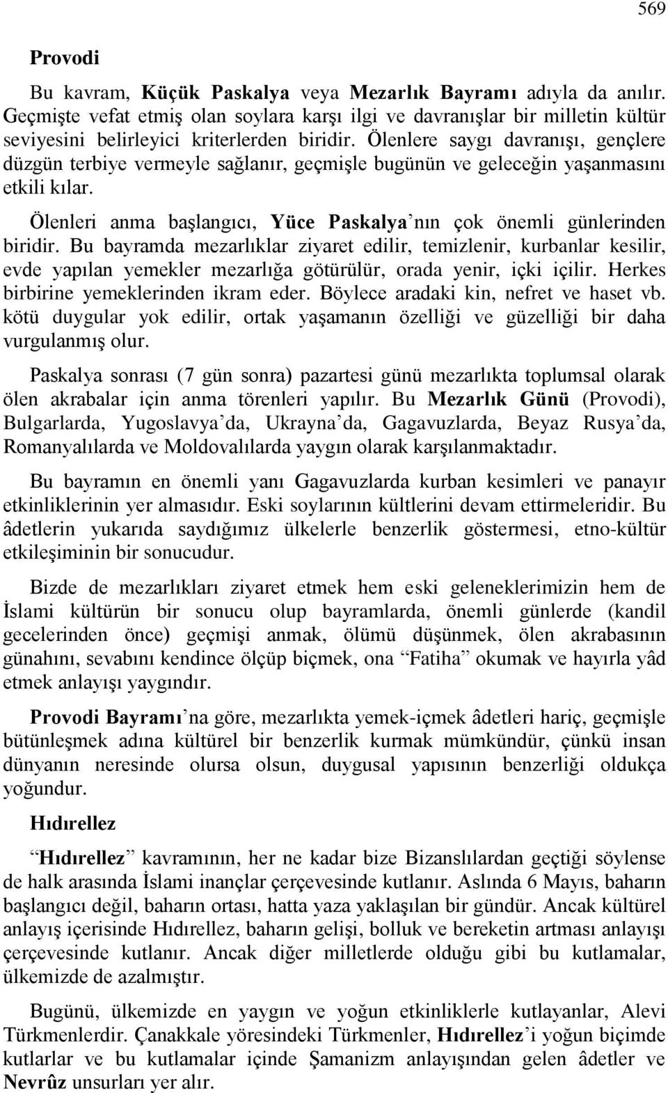 Ölenlere saygı davranışı, gençlere düzgün terbiye vermeyle sağlanır, geçmişle bugünün ve geleceğin yaşanmasını etkili kılar. Ölenleri anma başlangıcı, Yüce Paskalya nın çok önemli günlerinden biridir.