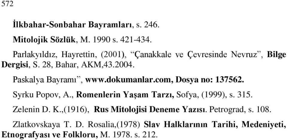 Paskalya Bayramı, www.dokumanlar.com, Dosya no: 137562. Syrku Popov, A., Romenlerin Yaşam Tarzı, Sofya, (1999), s. 315.