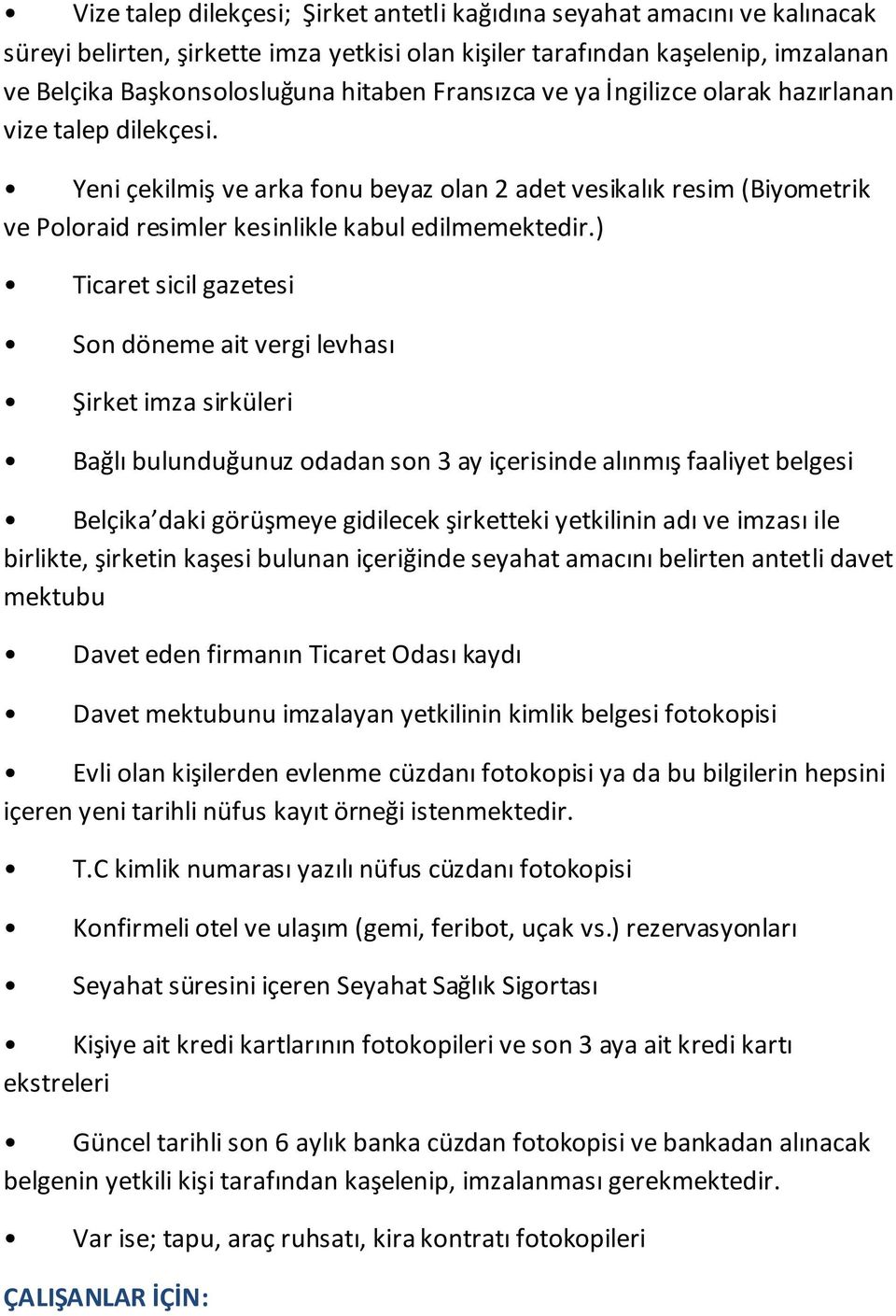 Ticaret sicil gazetesi Son döneme ait vergi levhası Şirket imza sirküleri Bağlı bulunduğunuz odadan son 3 ay içerisinde alınmış faaliyet belgesi Belçika daki görüşmeye gidilecek şirketteki