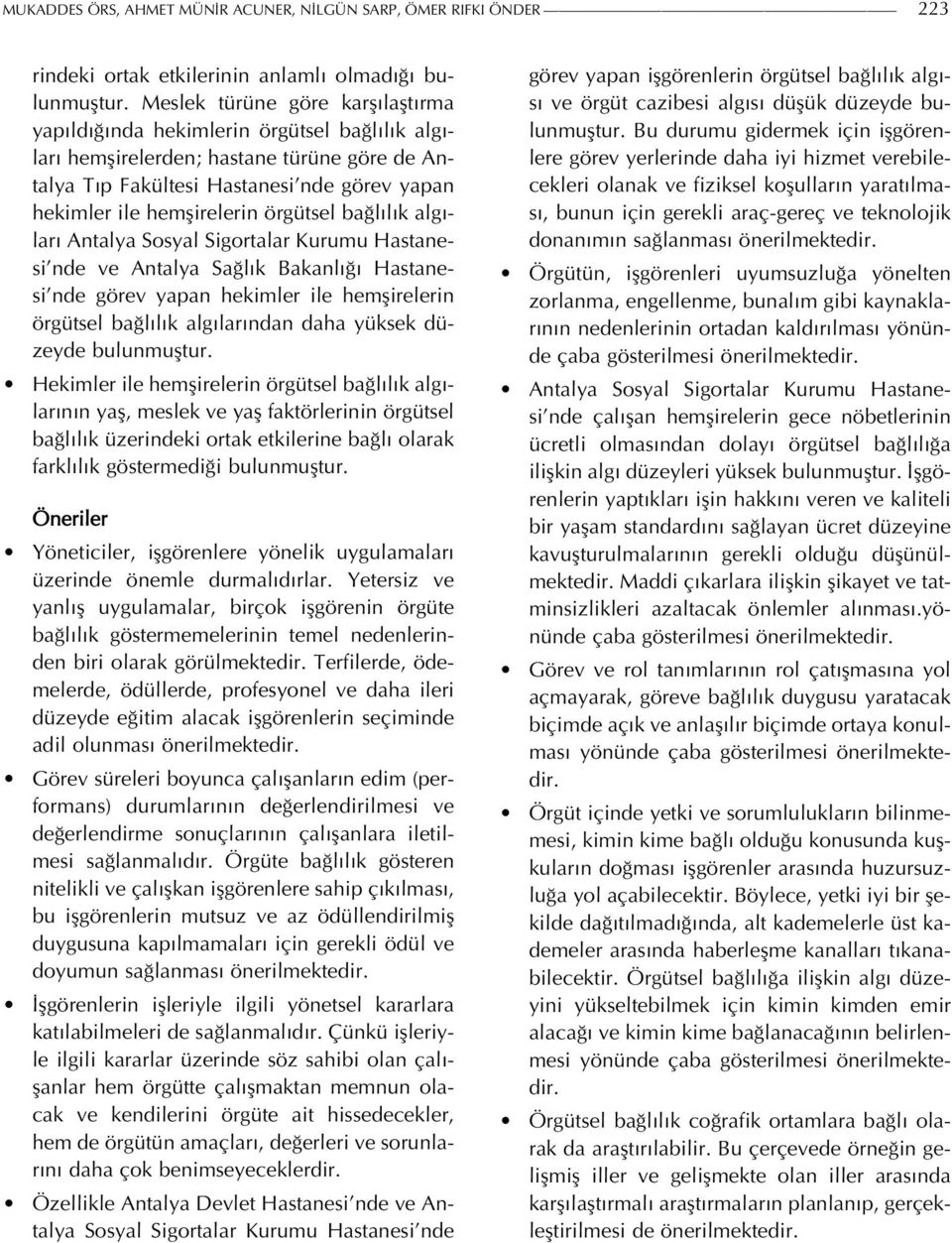 örgütsel bağlılık algıları Antalya Sosyal Sigortalar Kurumu Hastanesi nde ve Antalya Sağlık Bakanlığı Hastanesi nde görev yapan hekimler ile hemşirelerin örgütsel bağlılık algılarından daha yüksek