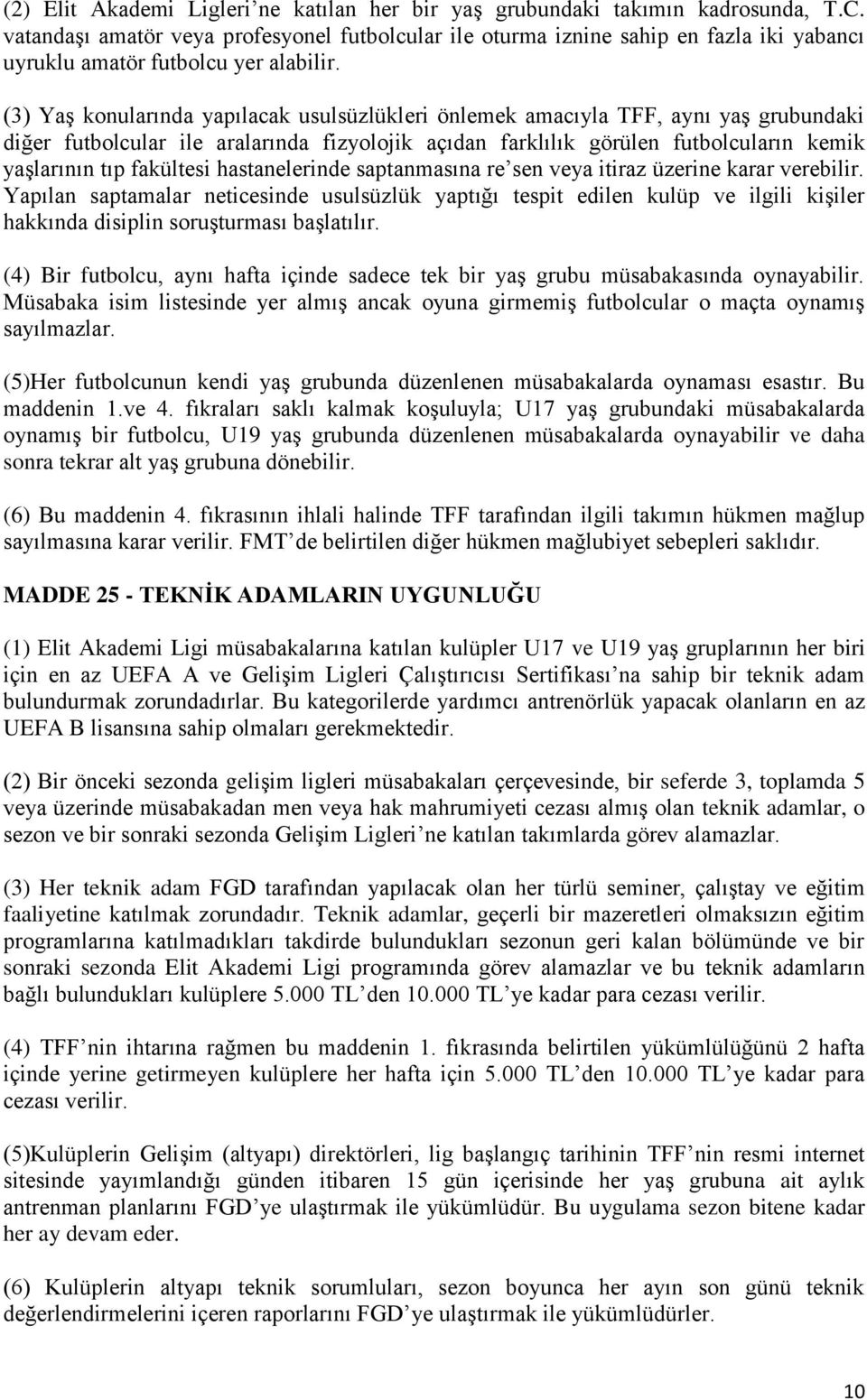 (3) Yaş konularında yapılacak usulsüzlükleri önlemek amacıyla TFF, aynı yaş grubundaki diğer futbolcular ile aralarında fizyolojik açıdan farklılık görülen futbolcuların kemik yaşlarının tıp