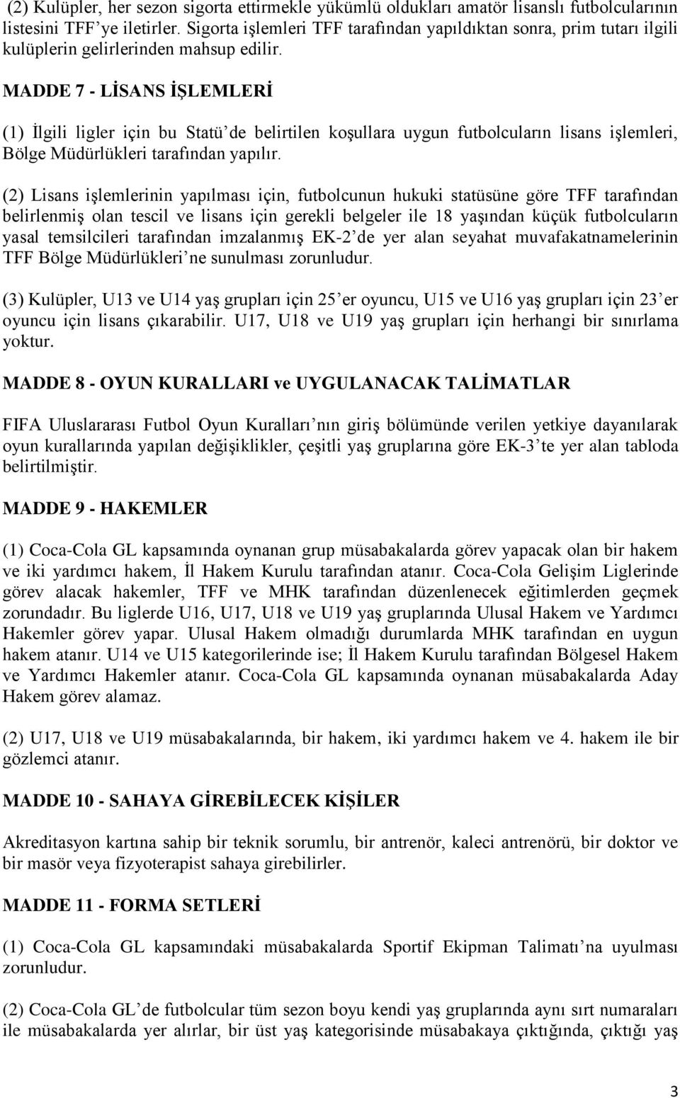 MADDE 7 - LİSANS İŞLEMLERİ (1) İlgili ligler için bu Statü de belirtilen koşullara uygun futbolcuların lisans işlemleri, Bölge Müdürlükleri tarafından yapılır.