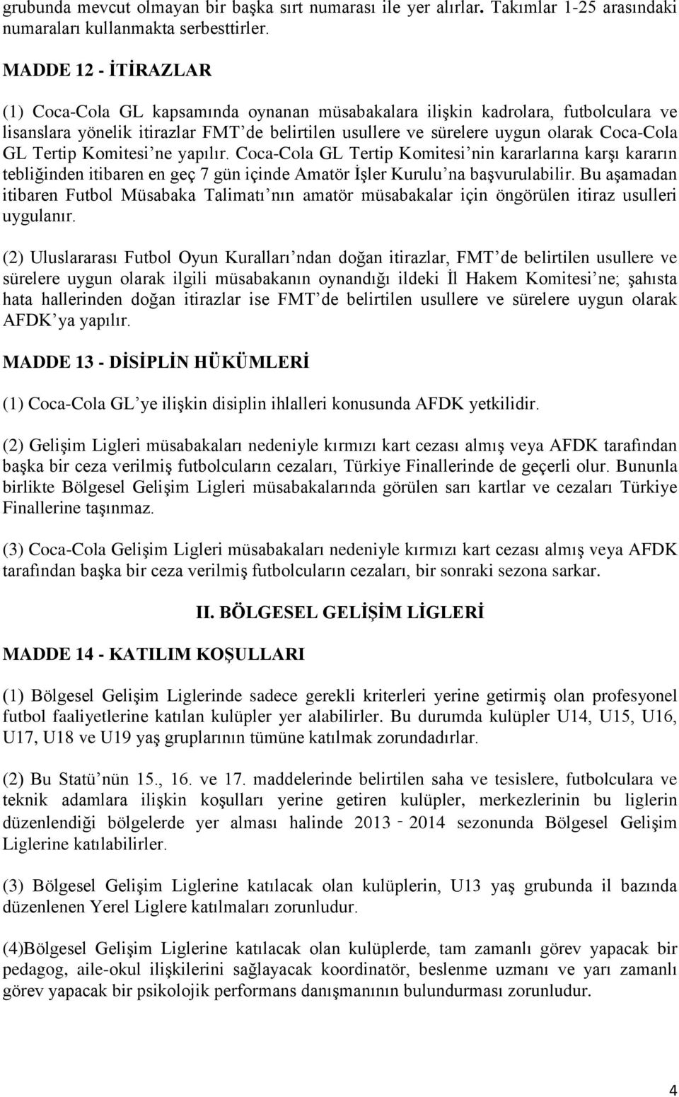 Tertip Komitesi ne yapılır. Coca-Cola GL Tertip Komitesi nin kararlarına karşı kararın tebliğinden itibaren en geç 7 gün içinde Amatör İşler Kurulu na başvurulabilir.