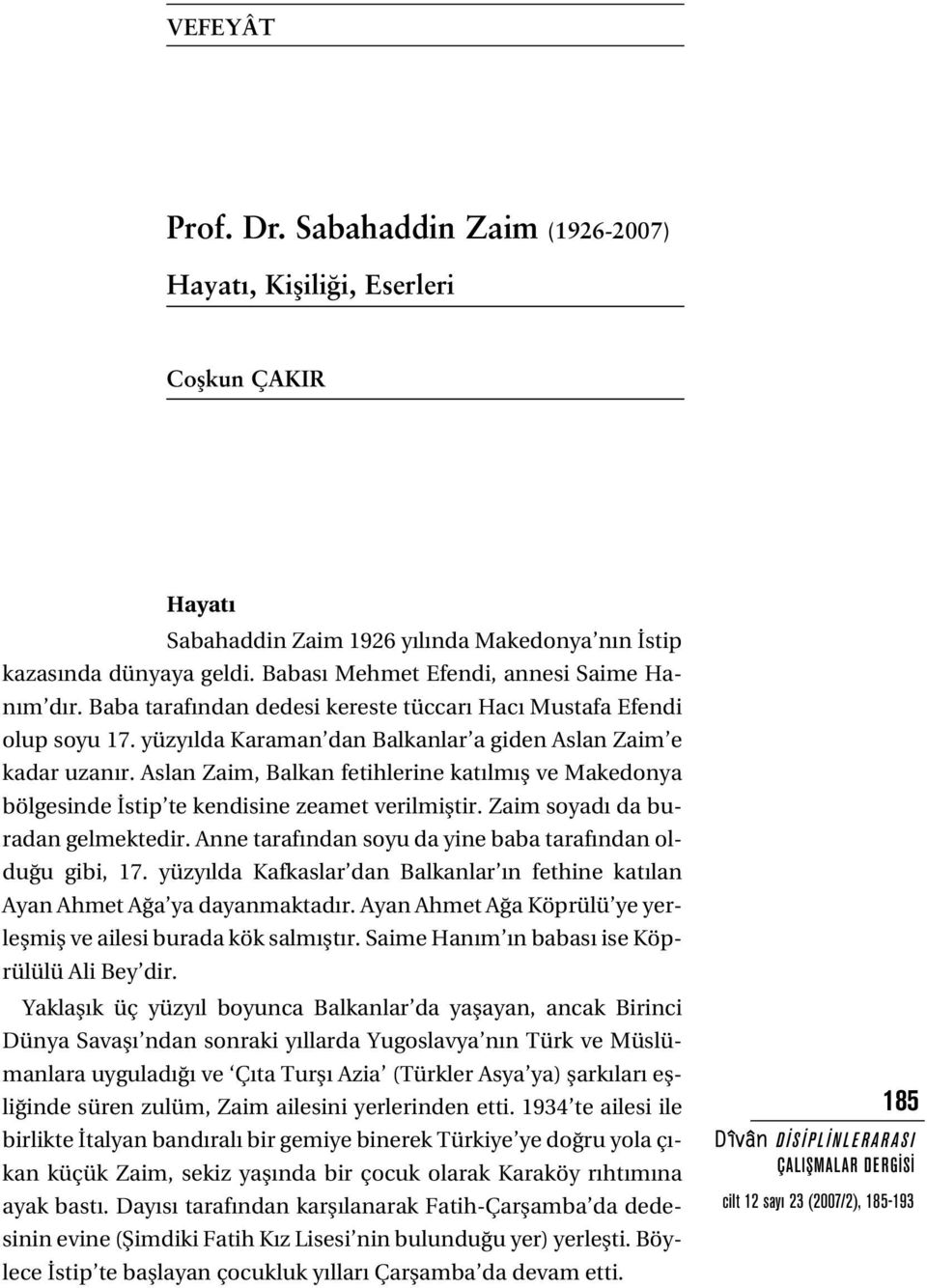 Aslan Zaim, Balkan fetihlerine kat lm fl ve Makedonya bölgesinde stip te kendisine zeamet verilmifltir. Zaim soyad da buradan gelmektedir. Anne taraf ndan soyu da yine baba taraf ndan oldu u gibi, 17.