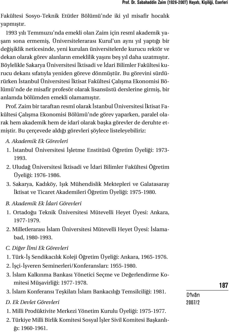 dekan olarak görev alanlar n emeklilik yafl n befl y l daha uzatm flt r. Böylelikle Sakarya Üniversitesi ktisadi ve dari Bilimler Fakültesi kurucu dekan s fat yla yeniden göreve dönmüfltür.