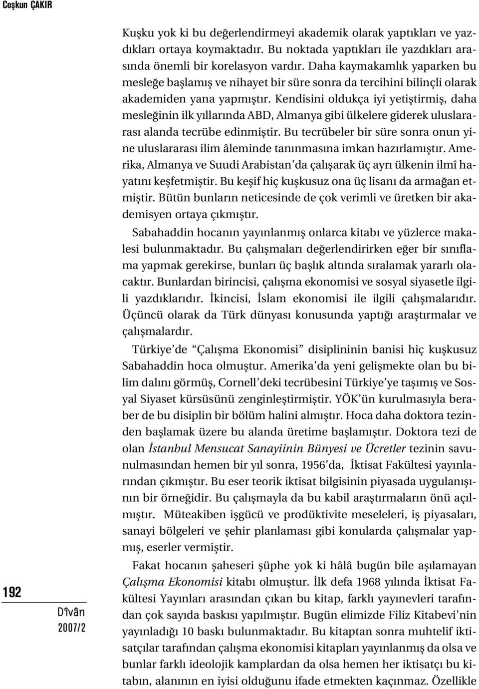 Kendisini oldukça iyi yetifltirmifl, daha mesle inin ilk y llar nda ABD, Almanya gibi ülkelere giderek uluslararas alanda tecrübe edinmifltir.