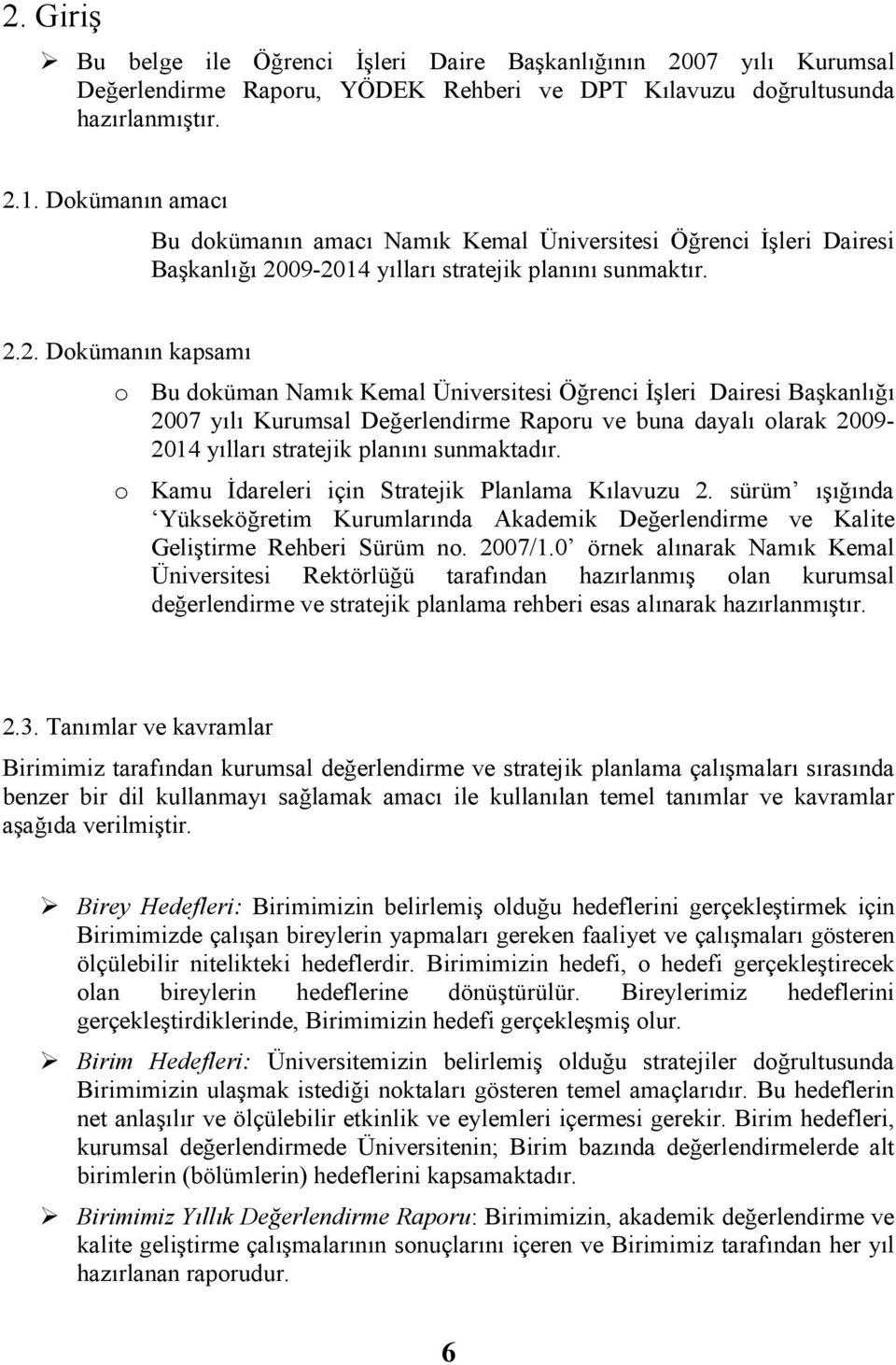09-2014 yılları stratejik planını sunmaktır. 2.2. Dokümanın kapsamı o Bu doküman Namık Kemal Üniversitesi si Kurumsal Değerlendirme Raporu ve buna dayalı olarak 2009-2014 yılları stratejik planını sunmaktadır.