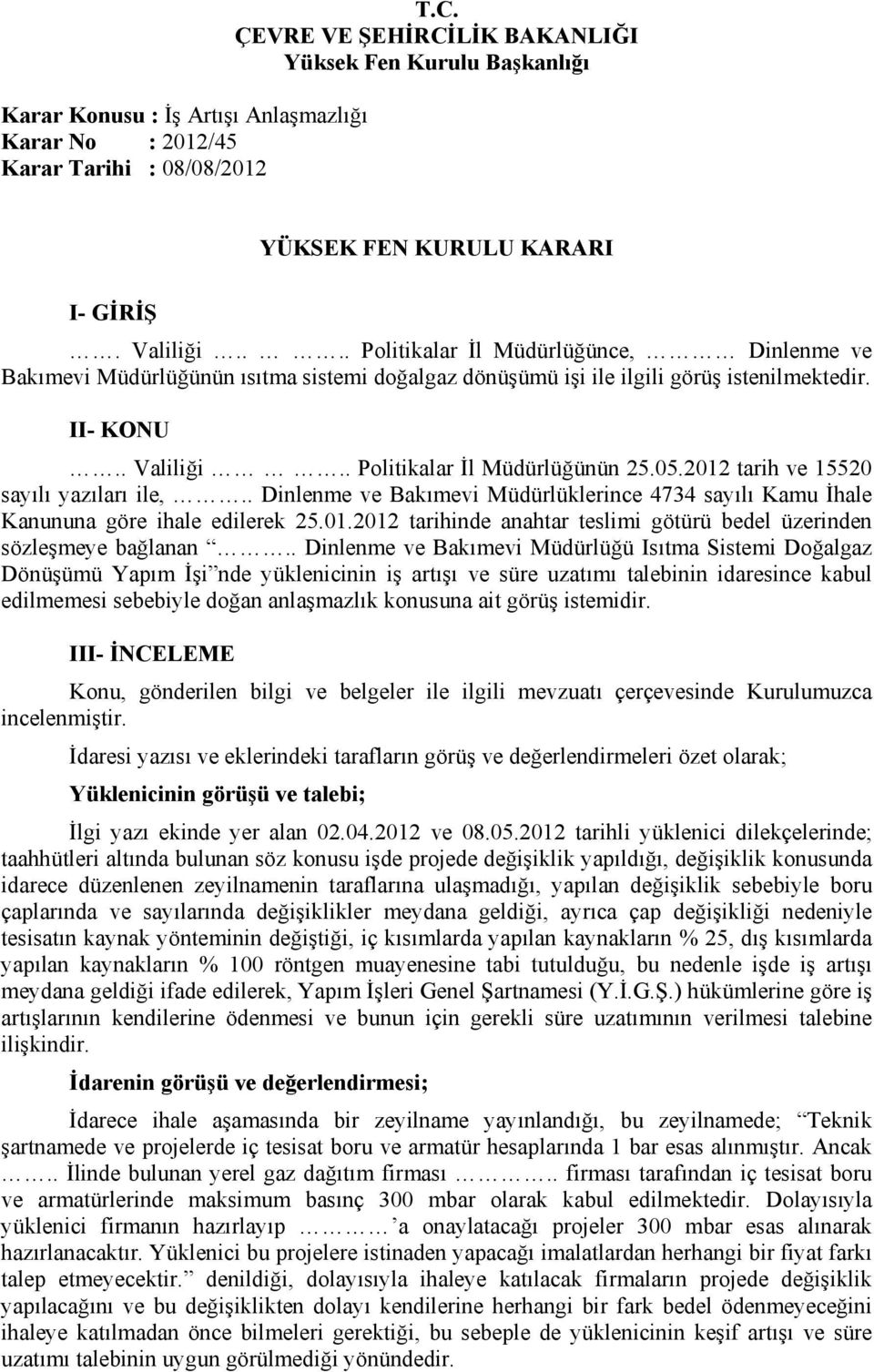 2012 tarih ve 15520 sayılı yazıları ile,.. Dinlenme ve Bakımevi Müdürlüklerince 4734 sayılı Kamu İhale Kanununa göre ihale edilerek 25.01.2012 tarihinde anahtar teslimi götürü bedel üzerinden sözleşmeye bağlanan.