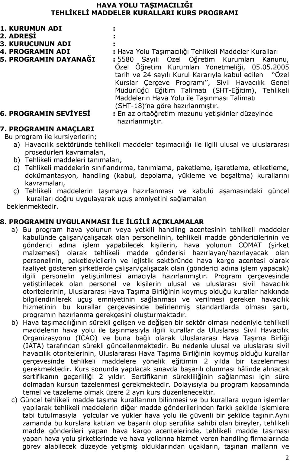 05.2005 tarih ve 24 sayılı Kurul Kararıyla kabul edilen Özel Kurslar Çerçeve Programı, Sivil Havacılık Genel Müdürlüğü Eğitim Talimatı (SHT-Eğitim), Tehlikeli Maddelerin Hava Yolu ile Taşınması