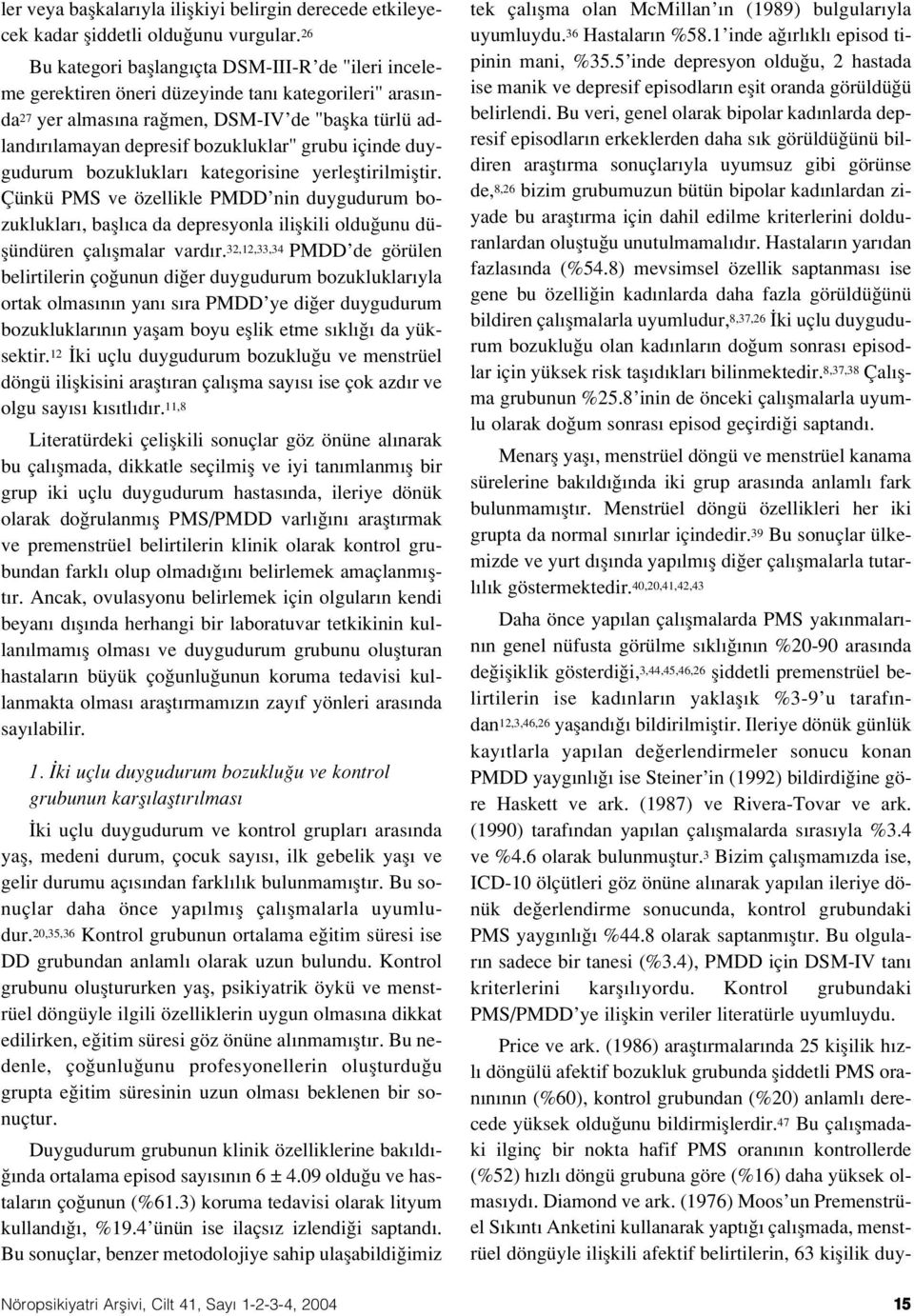 grubu içinde duygudurum bozukluklar kategorisine yerlefltirilmifltir. Çünkü PMS ve özellikle PMDD nin duygudurum bozukluklar, bafll ca da depresyonla iliflkili oldu unu düflündüren çal flmalar vard r.