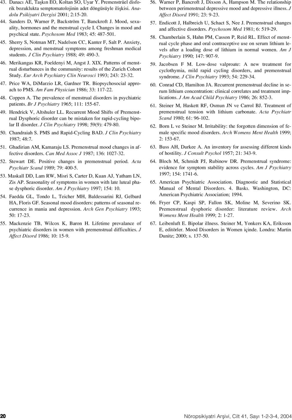 487-501. 45. Sherry S, Notman MT, Nadelson CC, Kanter F, Salt P. Anxiety, depression, and menstrual symptoms among freshman medical students. J Clin Psychiatry 1988; 49: 490-3. 46.