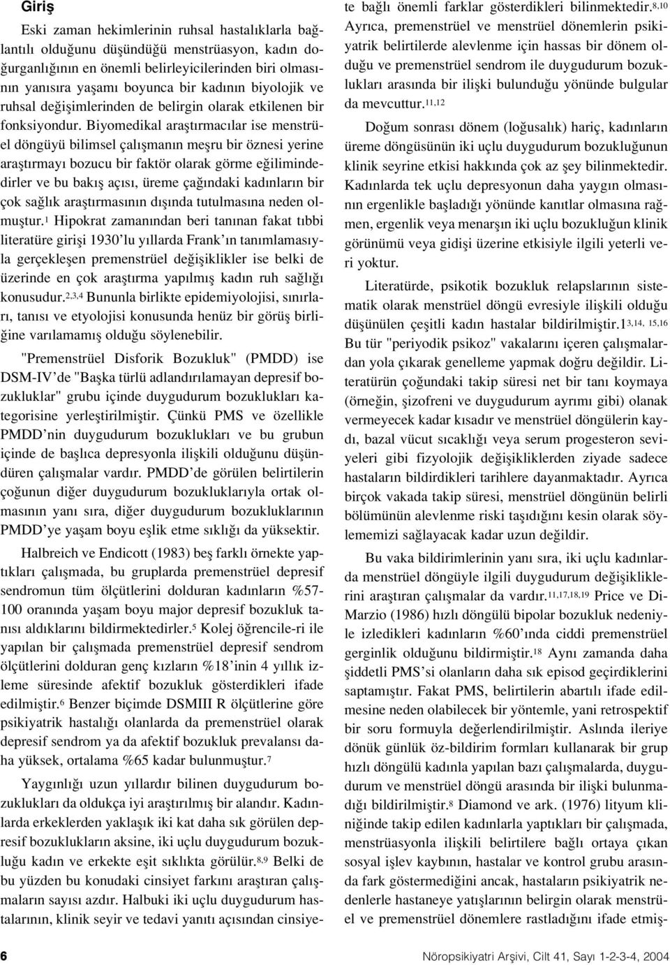 Biyomedikal araflt rmac lar ise menstrüel döngüyü bilimsel çal flman n meflru bir öznesi yerine araflt rmay bozucu bir faktör olarak görme e ilimindedirler ve bu bak fl aç s, üreme ça ndaki kad nlar