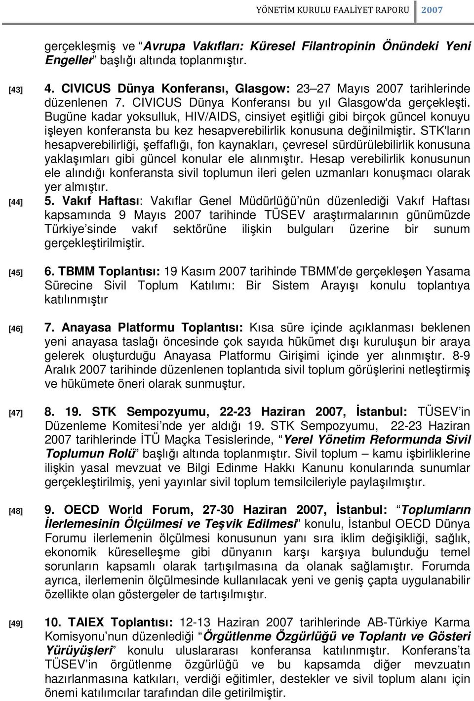 Bugüne kadar yoksulluk, HIV/AIDS, cinsiyet eşitliği gibi birçok güncel konuyu işleyen konferansta bu kez hesapverebilirlik konusuna değinilmiştir.