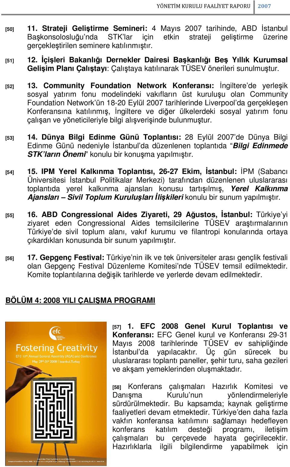 İçişleri Bakanlığı Dernekler Dairesi Başkanlığı Beş Yıllık Kurumsal Gelişim Planı Çalıştayı: Çalıştaya katılınarak TÜSEV önerileri sunulmuştur. [52] 13.