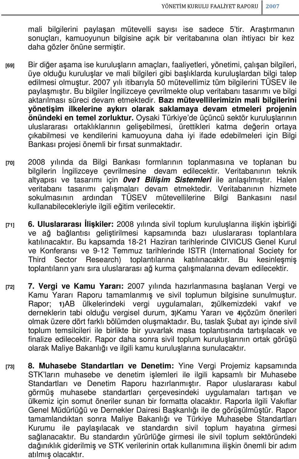 [69] Bir diğer aşama ise kuruluşların amaçları, faaliyetleri, yönetimi, çalışan bilgileri, üye olduğu kuruluşlar ve mali bilgileri gibi başlıklarda kuruluşlardan bilgi talep edilmesi olmuştur.