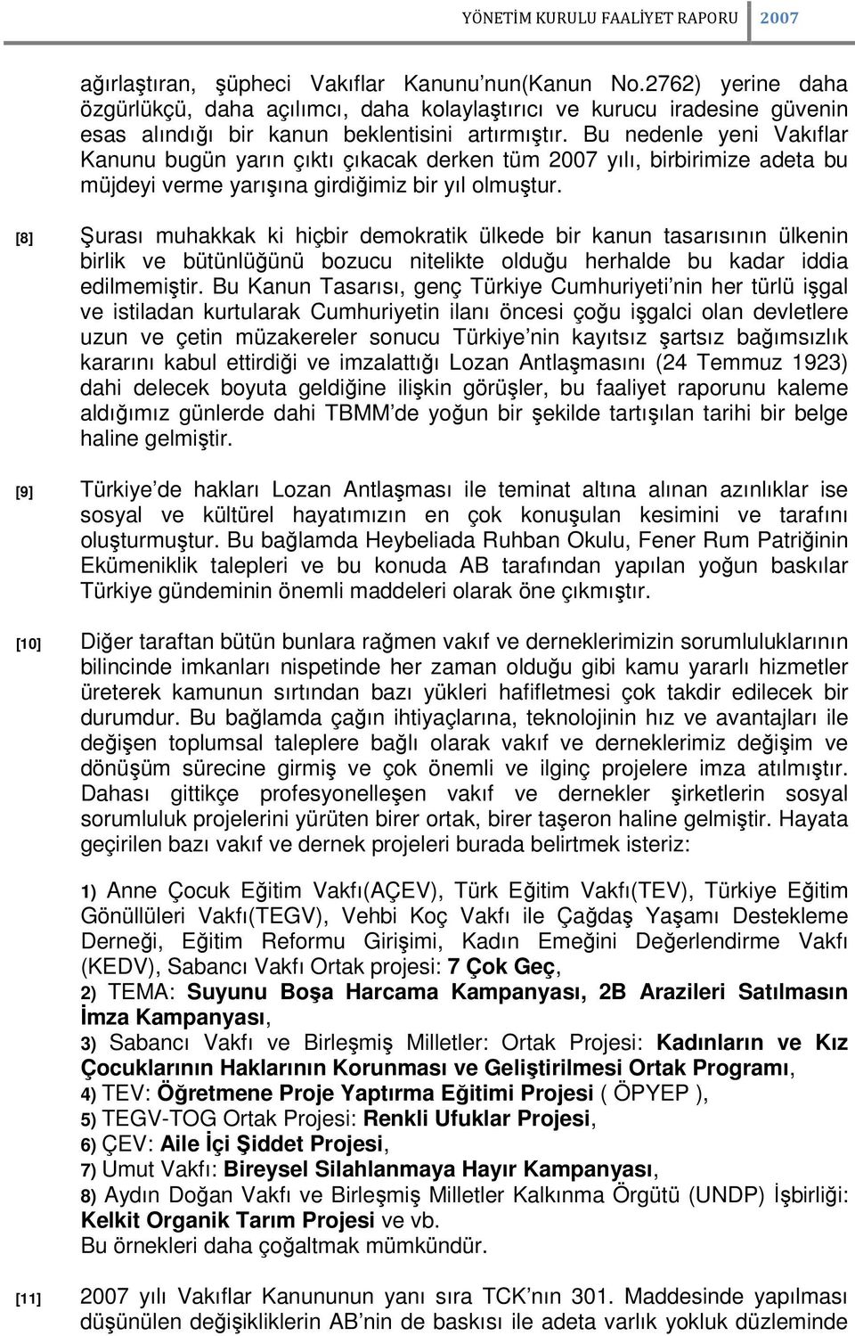 Bu nedenle yeni Vakıflar Kanunu bugün yarın çıktı çıkacak derken tüm 2007 yılı, birbirimize adeta bu müjdeyi verme yarışına girdiğimiz bir yıl olmuştur.