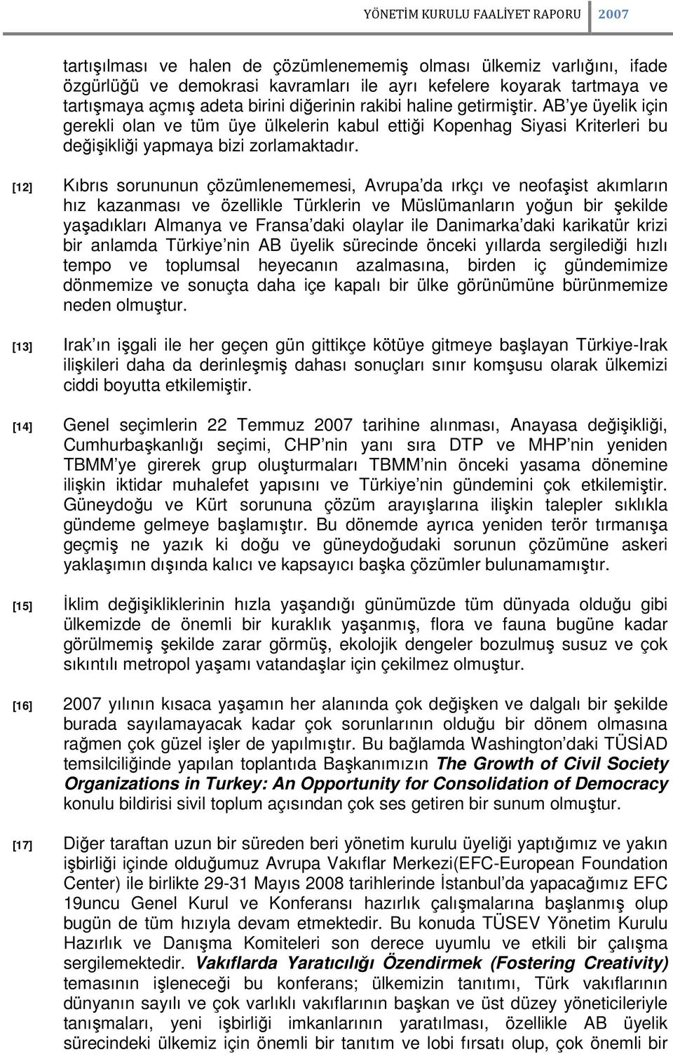 [12] Kıbrıs sorununun çözümlenememesi, Avrupa da ırkçı ve neofaşist akımların hız kazanması ve özellikle Türklerin ve Müslümanların yoğun bir şekilde yaşadıkları Almanya ve Fransa daki olaylar ile