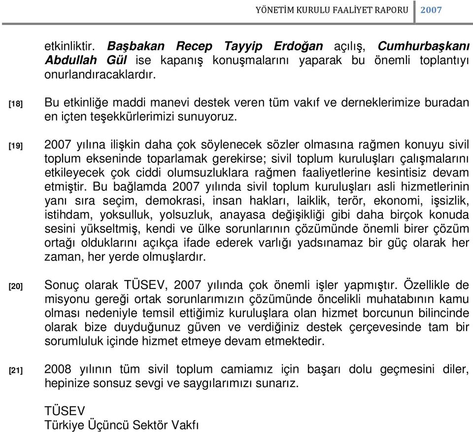 [19] 2007 yılına ilişkin daha çok söylenecek sözler olmasına rağmen konuyu sivil toplum ekseninde toparlamak gerekirse; sivil toplum kuruluşları çalışmalarını etkileyecek çok ciddi olumsuzluklara