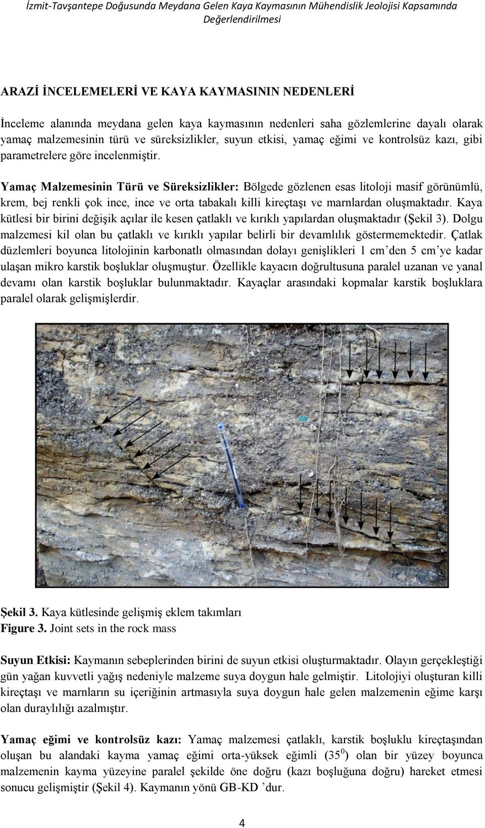 Yamaç Malzemesinin Türü ve Süreksizlikler: Bölgede gözlenen esas litoloji masif görünümlü, krem, bej renkli çok ince, ince ve orta tabakalı killi kireçtaşı ve marnlardan oluşmaktadır.